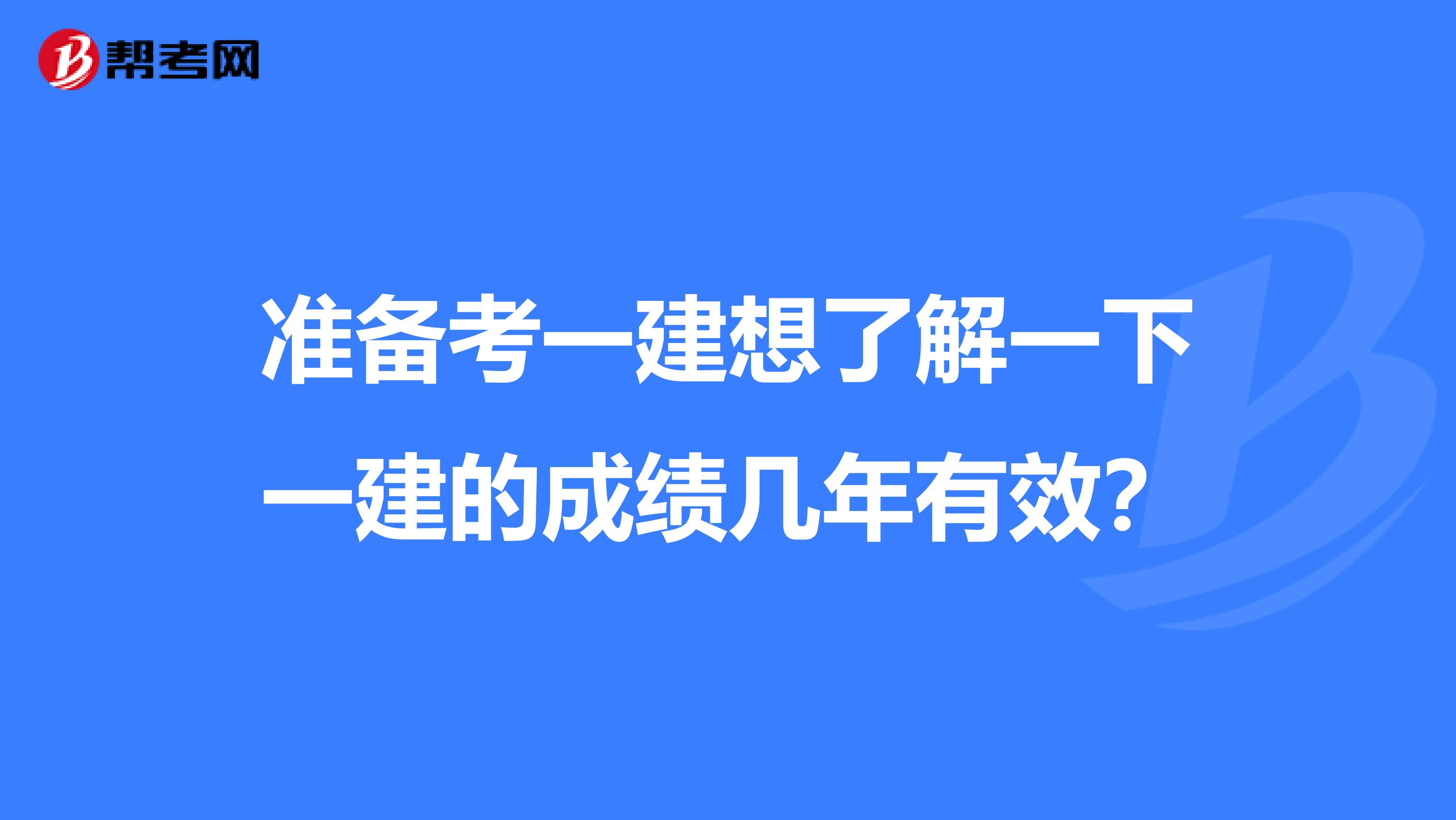 准备考一建想了解一下一建的成绩几年有效？