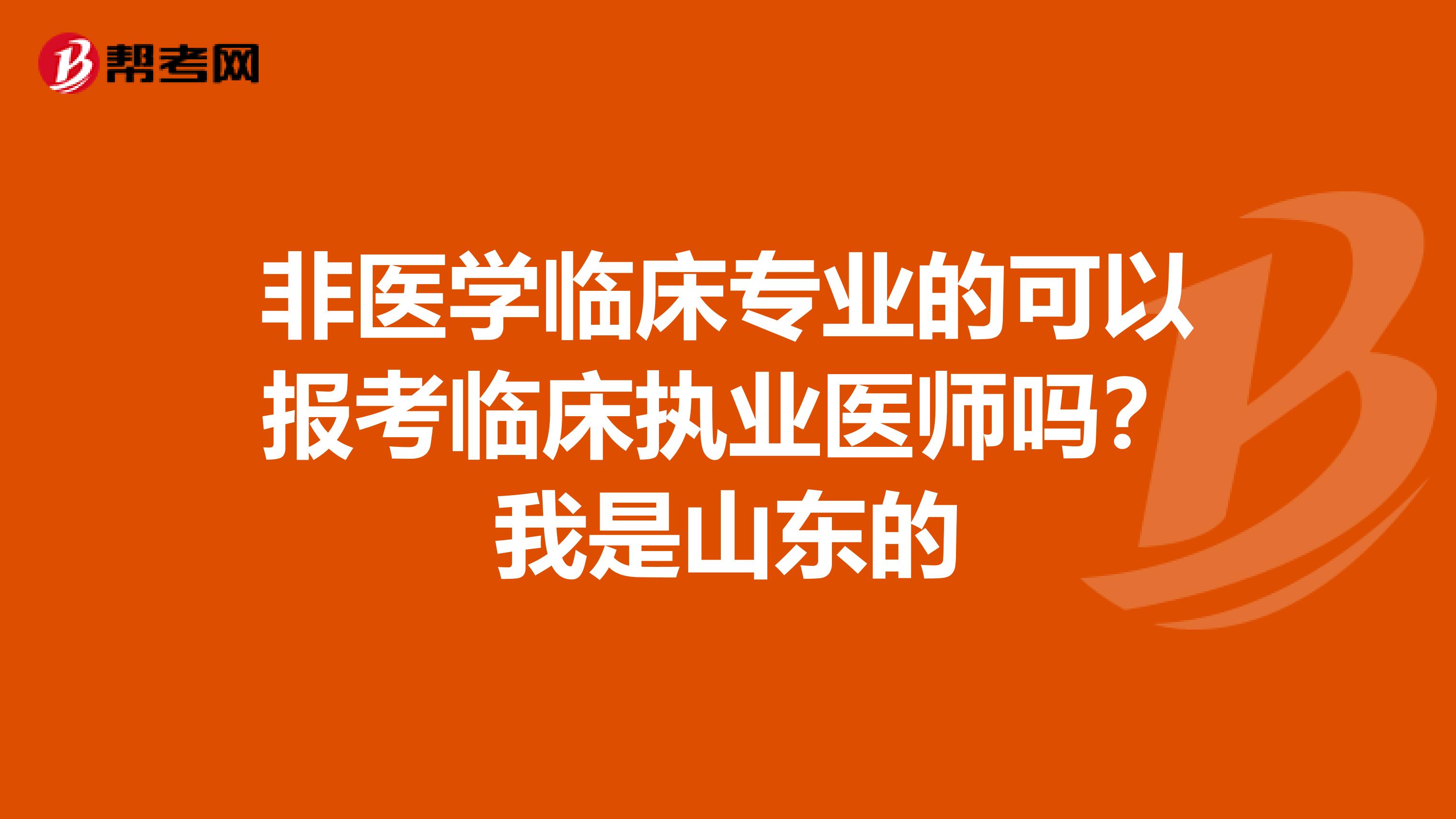 非醫(yī)學(xué)臨床專業(yè)的可以報(bào)考臨床執(zhí)業(yè)醫(yī)師嗎？我是山東的