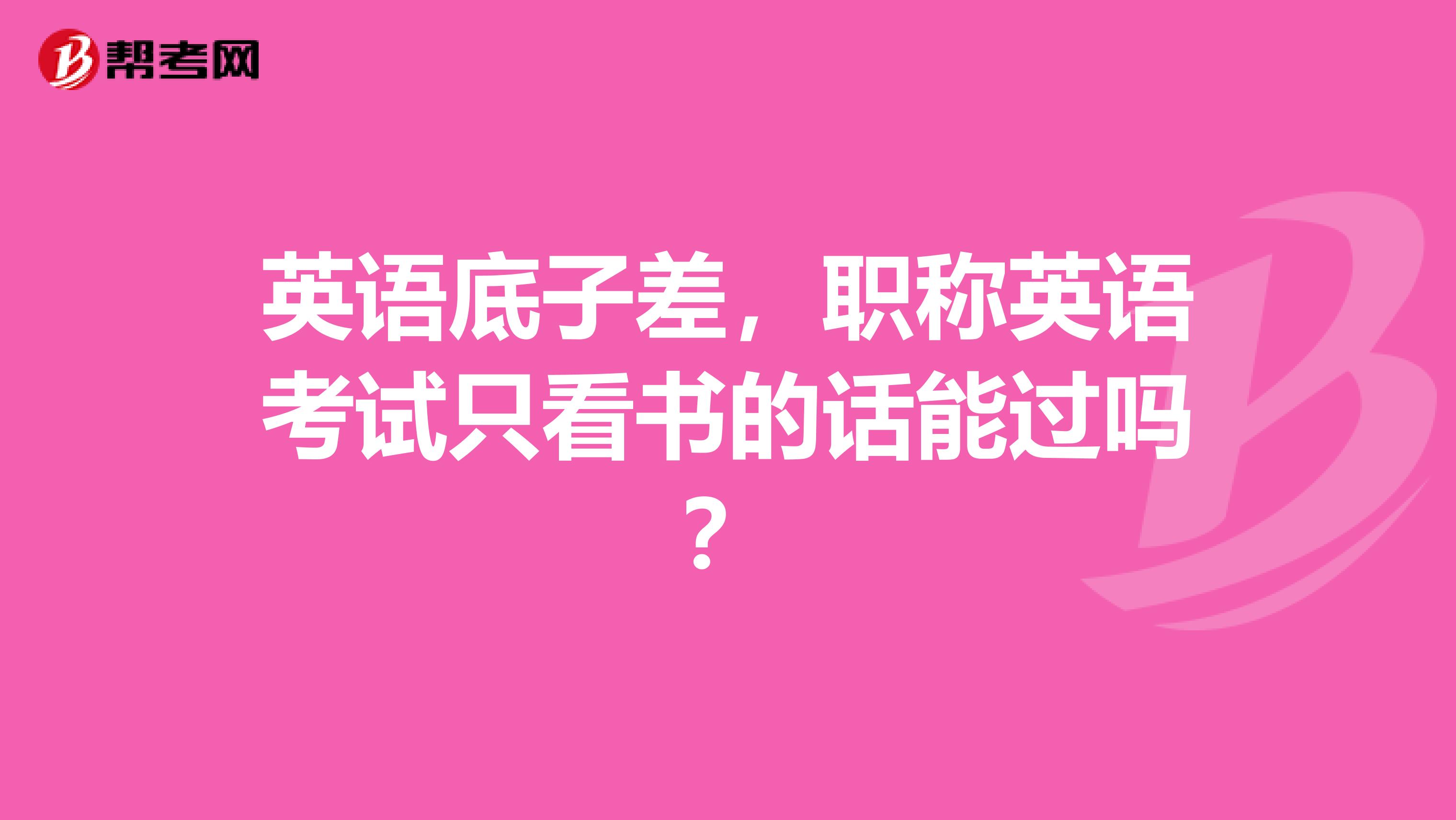 英语底子差,职称英语考试只看书的话能过吗?
