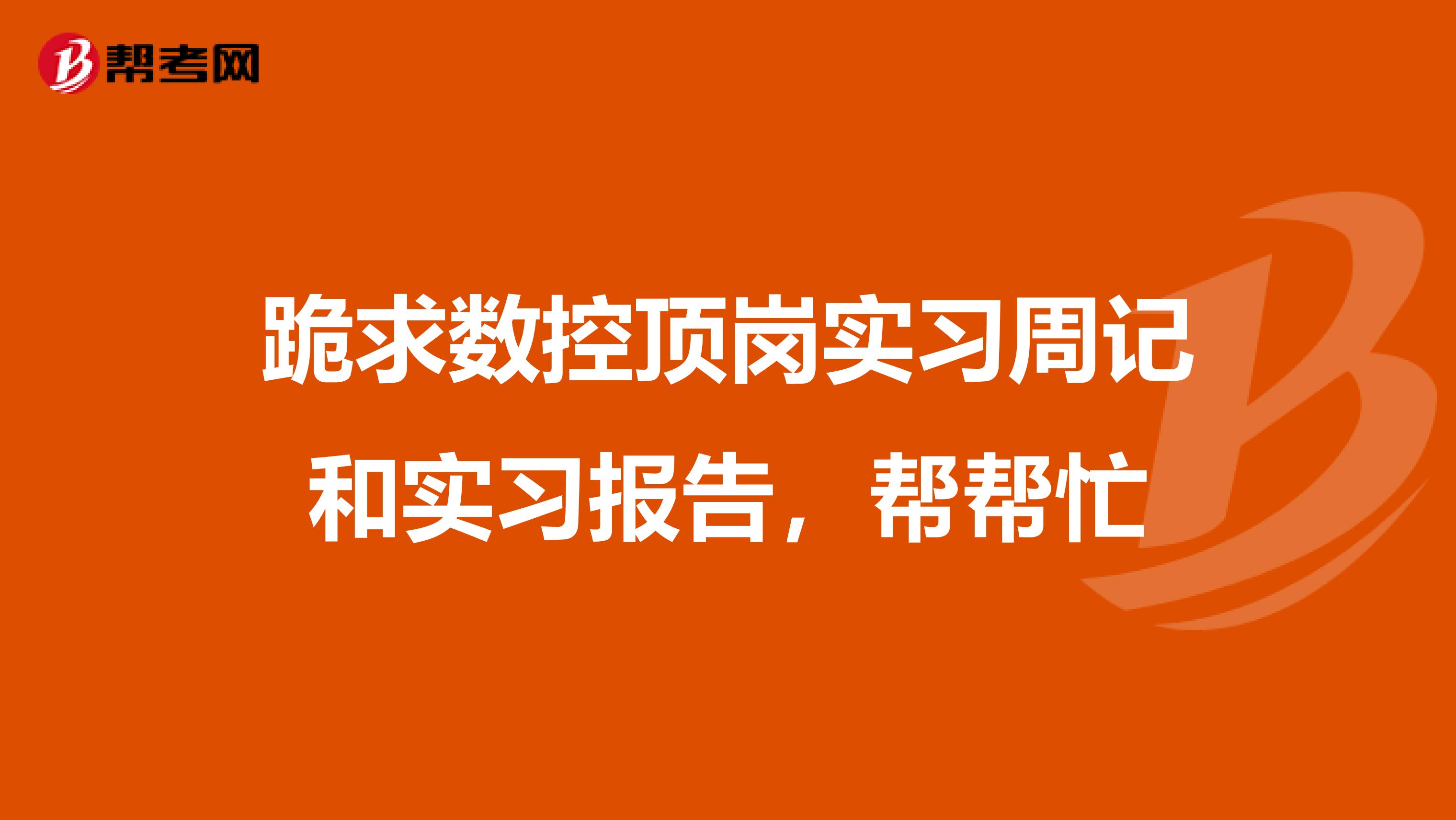 跪求数控顶岗实习周记和实习报告，帮帮忙