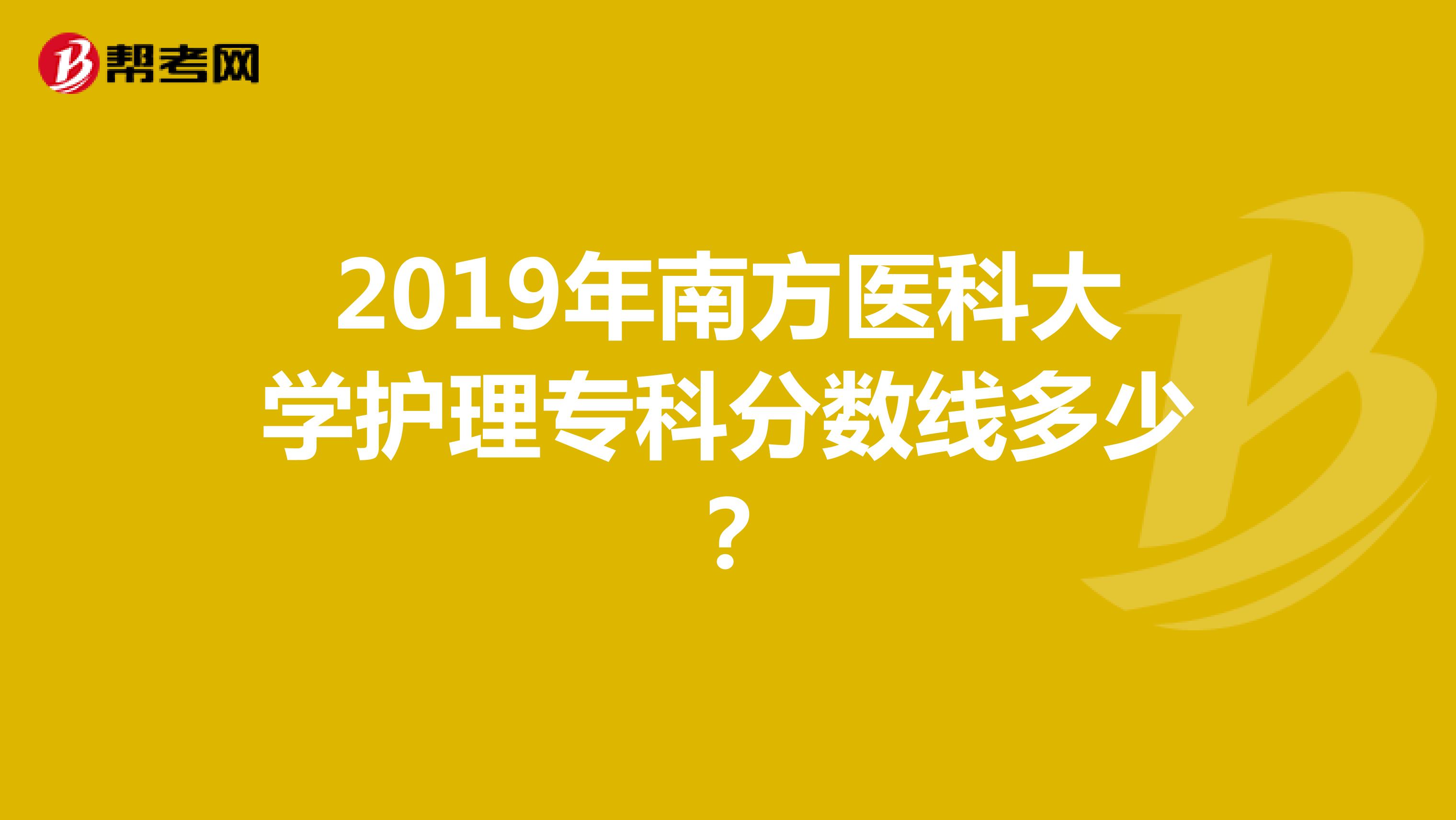 2019年南方医科大学护理专科分数线多少?
