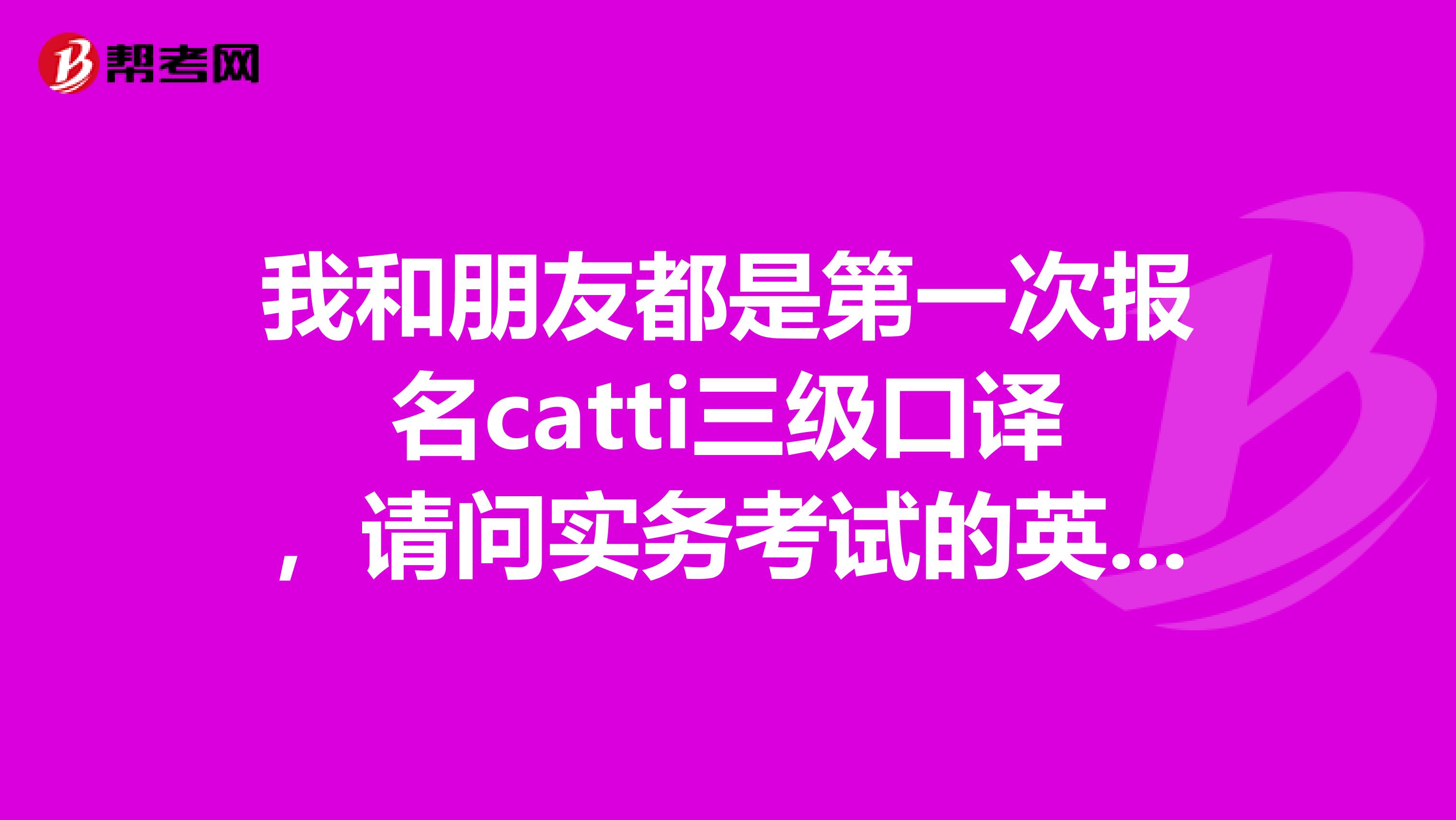 我和朋友都是第一次报名catti三级口译，请问实务考试的英译汉和汉译英文章大概有多少字