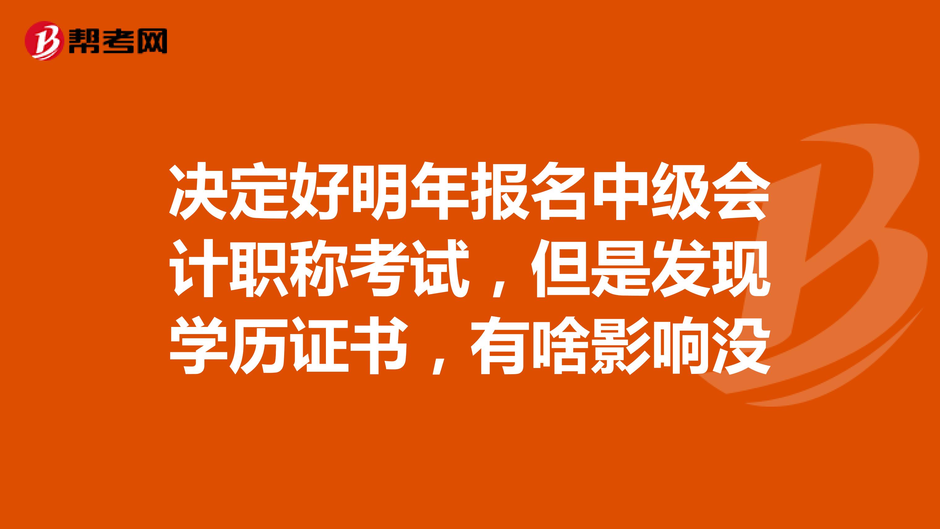 决定好明年报名中级会计职称考试，但是发现学历证书，有啥影响没