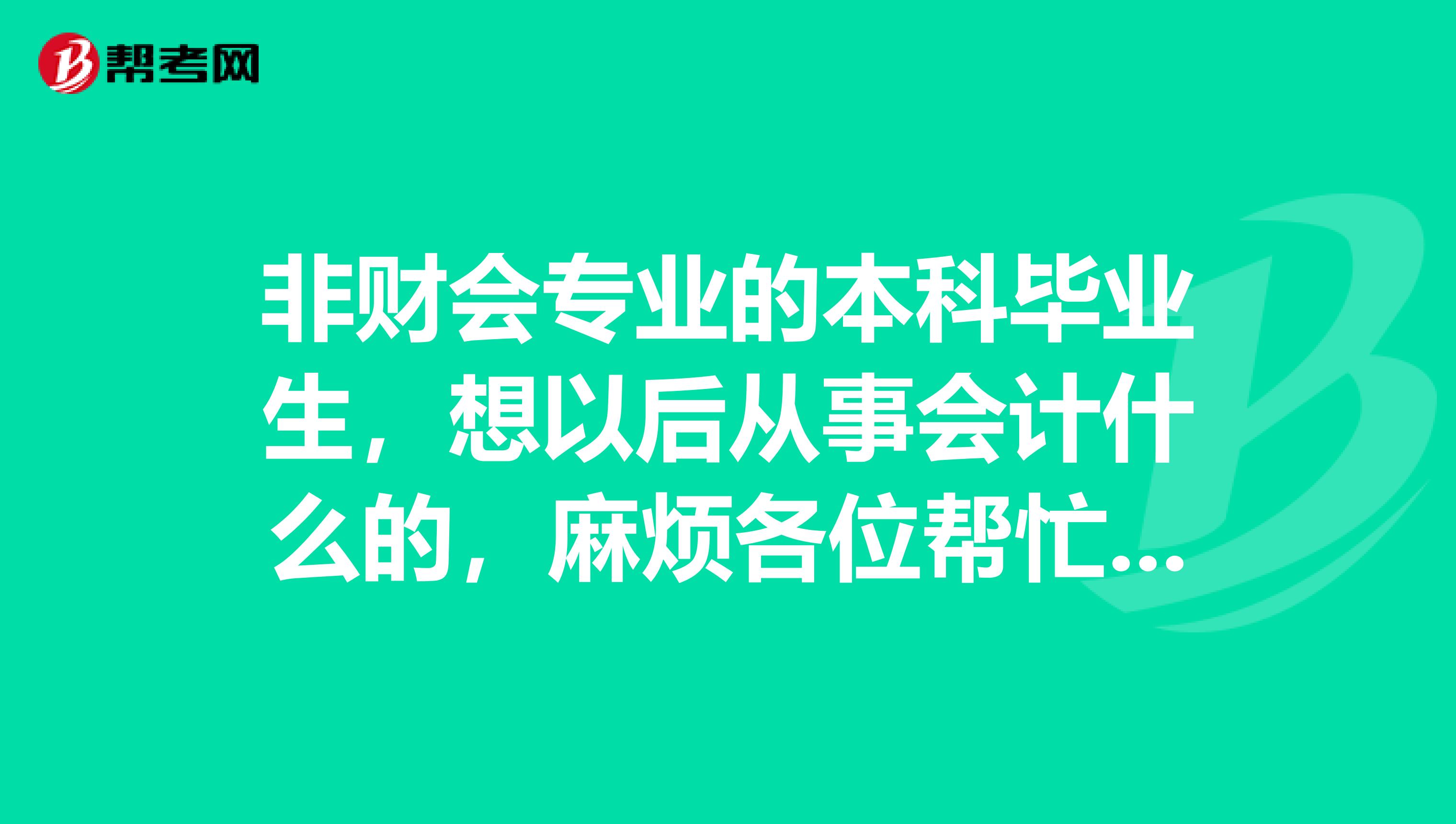 非财会专业的本科毕业生,想以后从事会计什么的,麻烦各位帮忙提供会计从业资格证考试的相关资料。谢谢