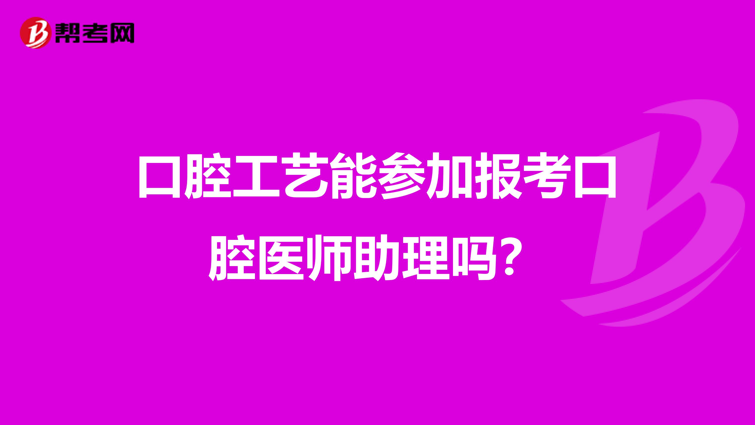 口腔工艺能参加报考口腔医师助理吗?