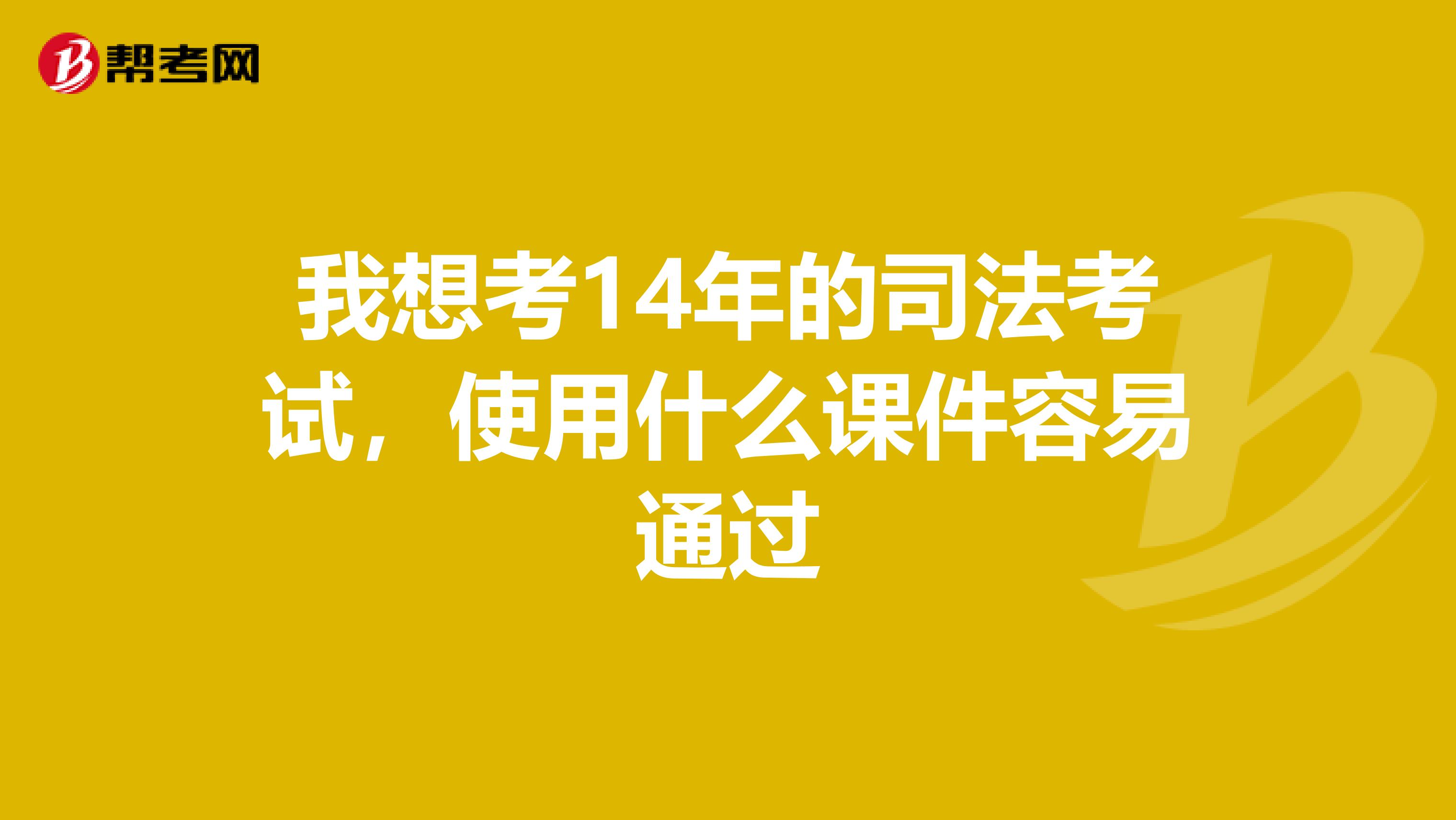 我想考14年的司法考试，使用什么课件容易通过