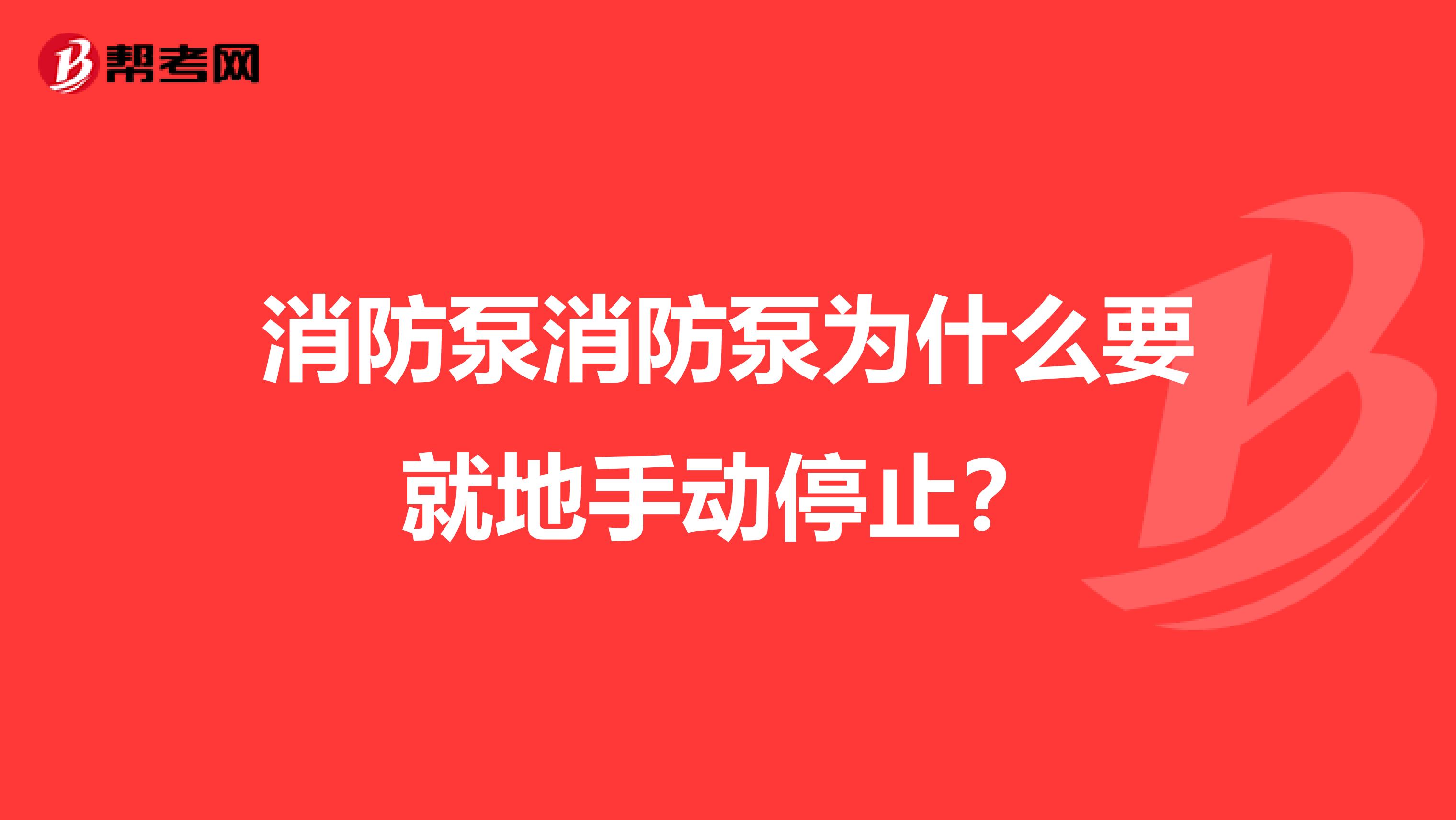 消防泵消防泵为什么要就地手动停止？