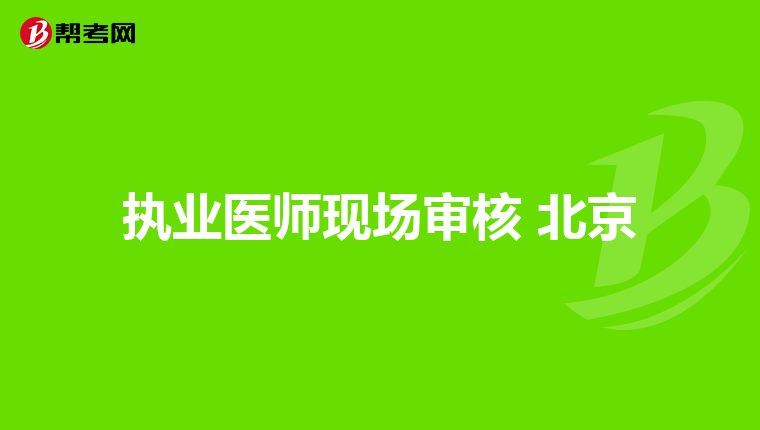 执业医师现场审核 北京