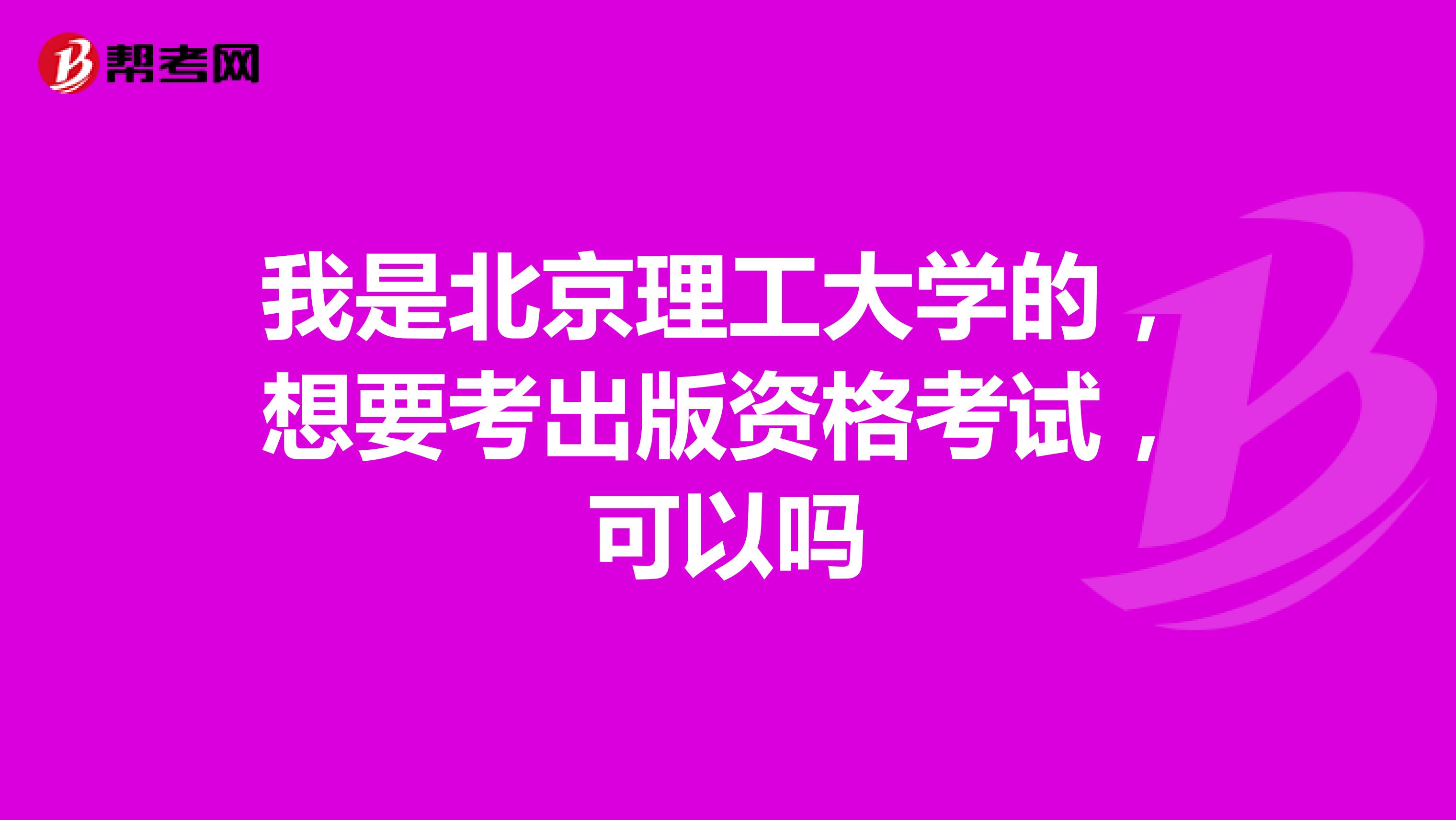 我是北京理工大学的，想要考出版资格考试，可以吗