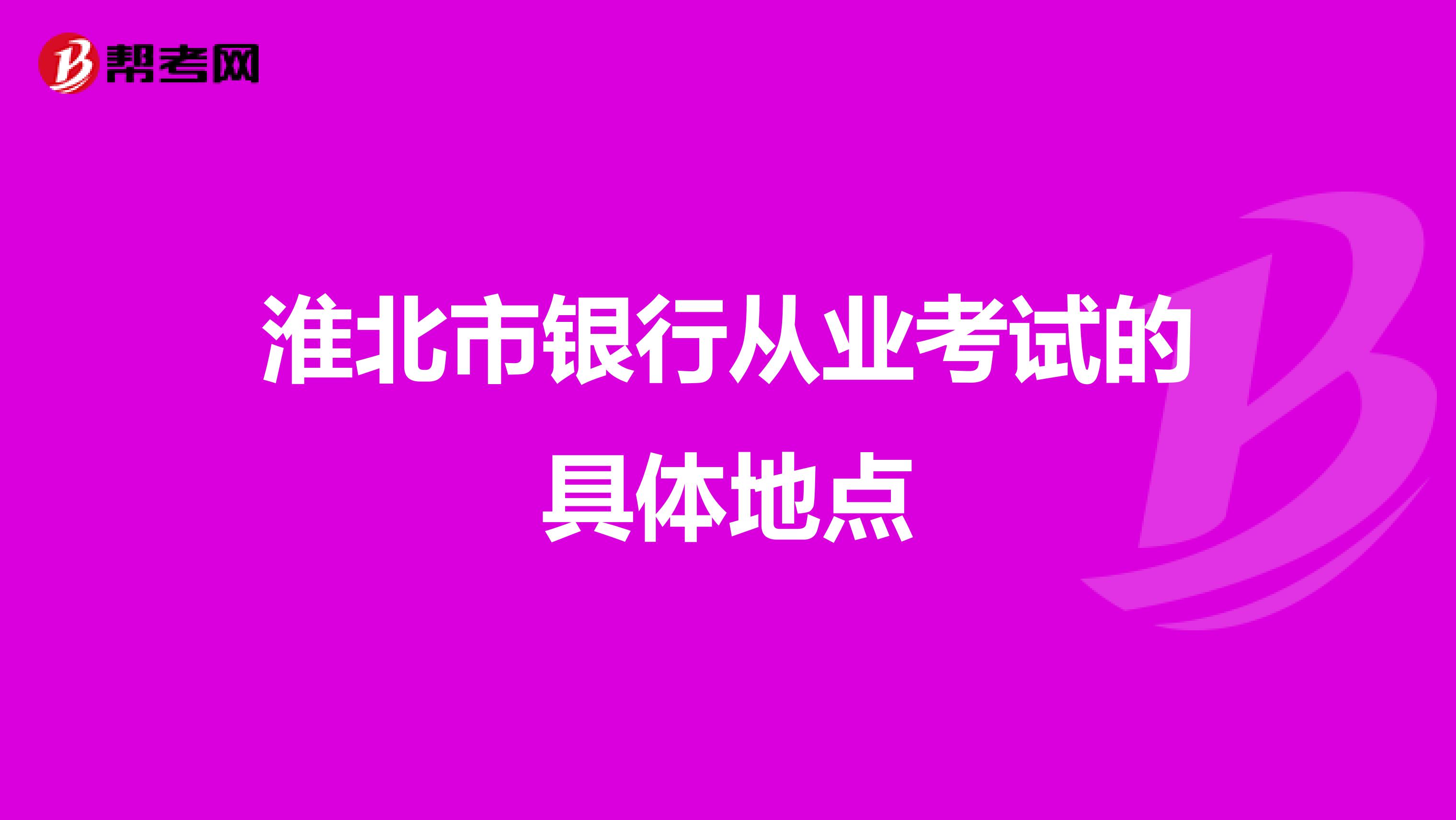 淮北市银行从业考试的具体地点