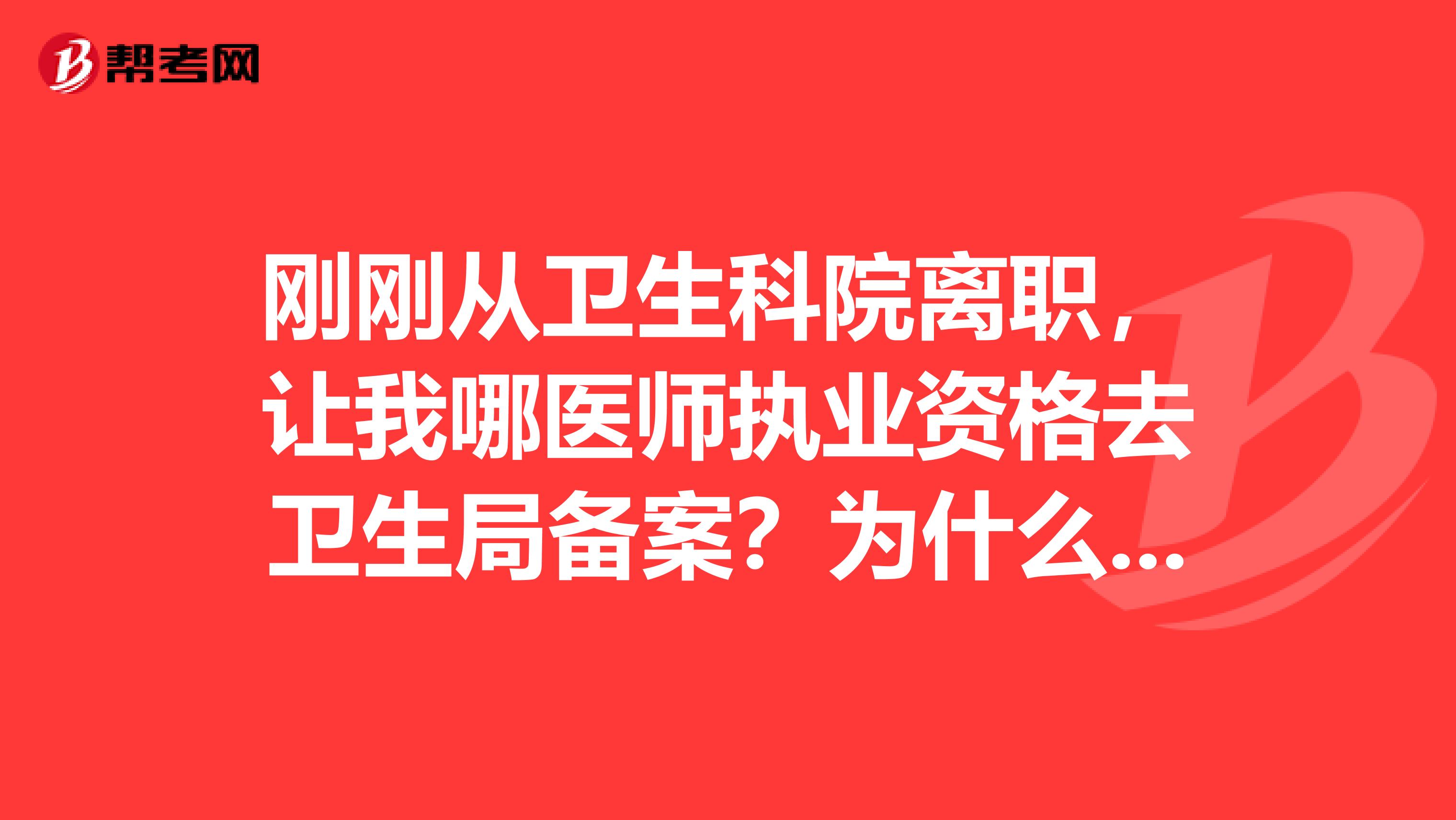 刚刚从卫生科院离职,让我哪医师执业资格去卫生局备案?为什么啊?