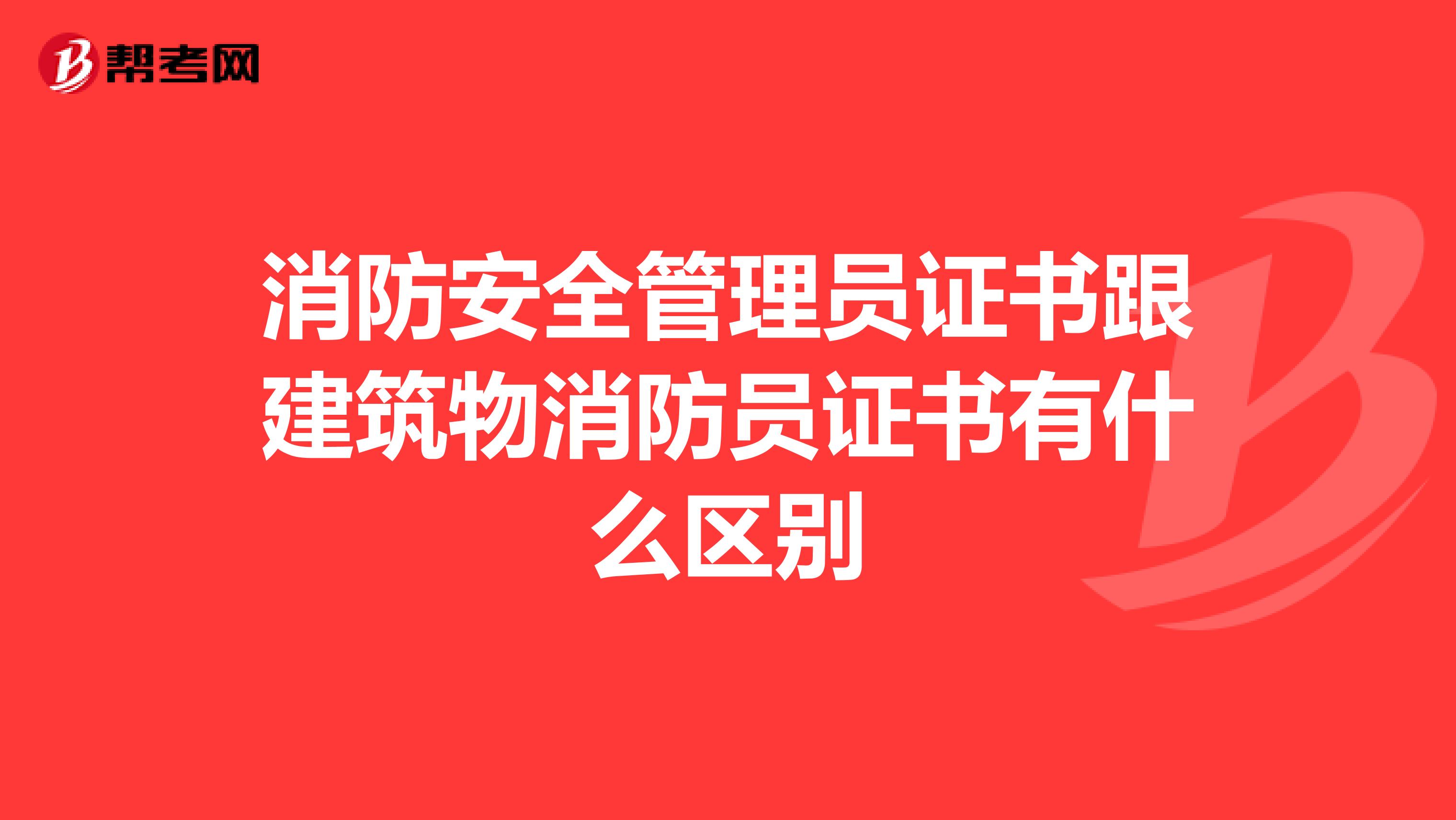 消防安全管理员证书跟建筑物消防员证书有什么区别