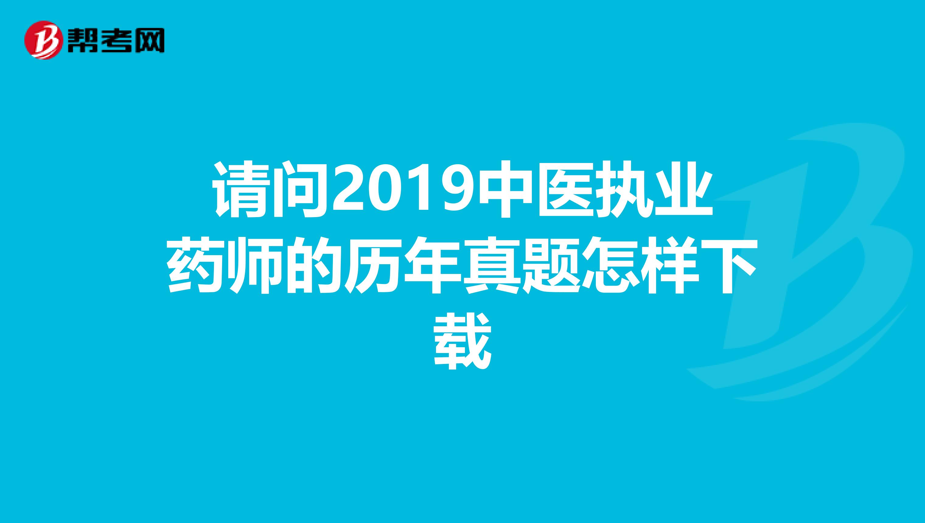 请问2019中医执业药师的历年真题怎样下载