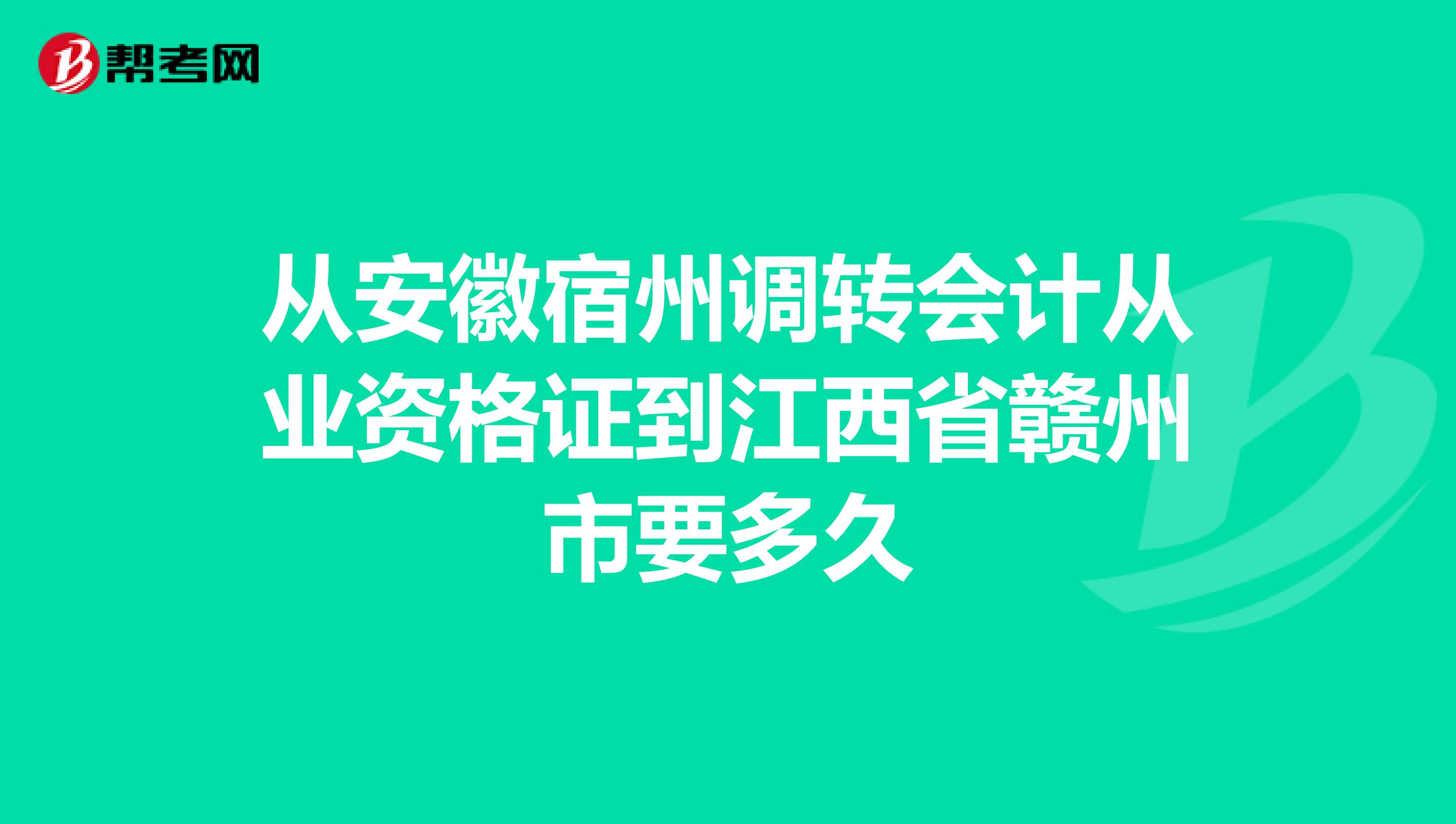 从安徽宿州调转会计从业资格证到江西省赣州市要多久