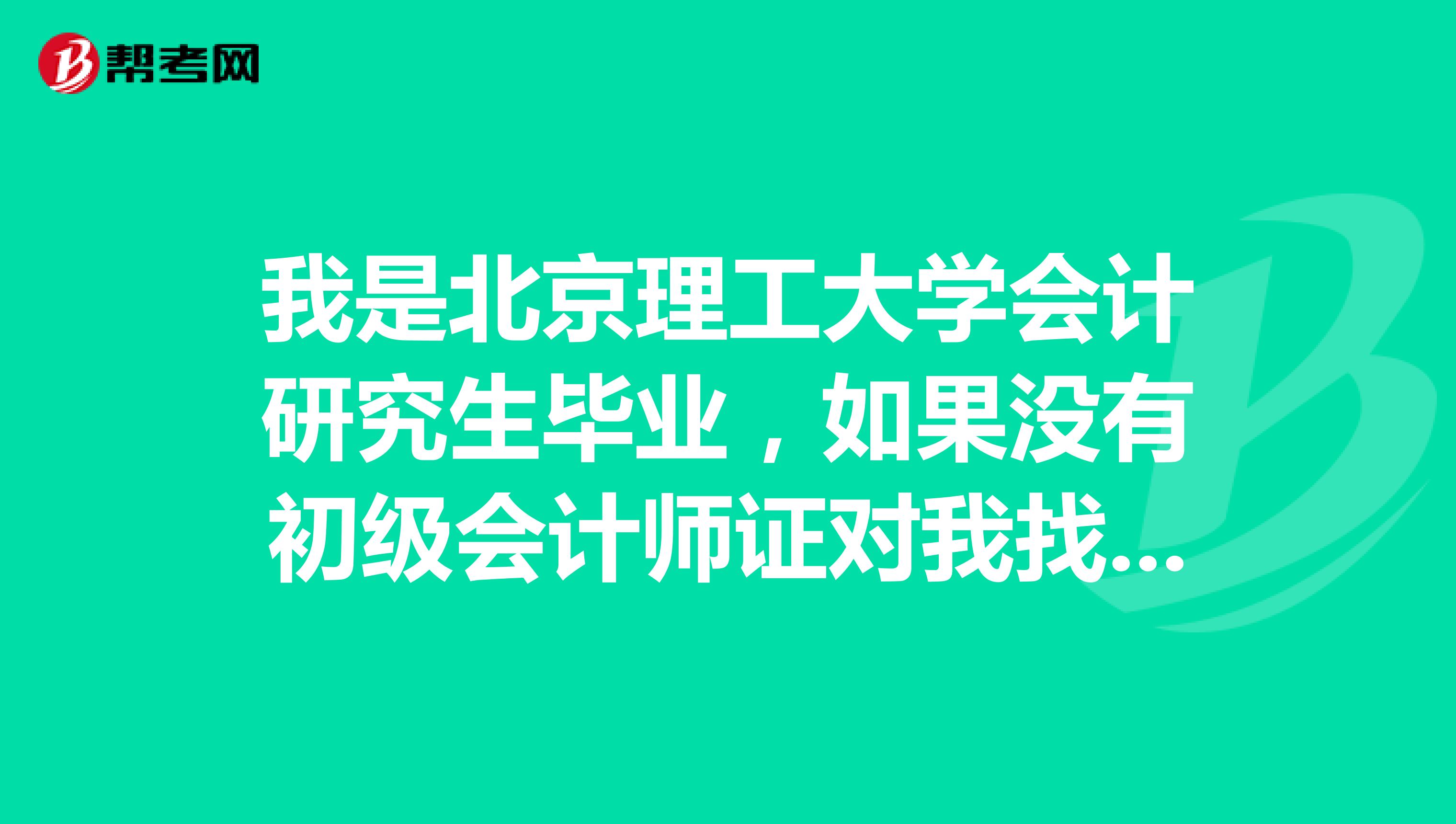 我是北京理工大学会计研究生毕业,如果没有初级会计师证对我找工作有没有影响?