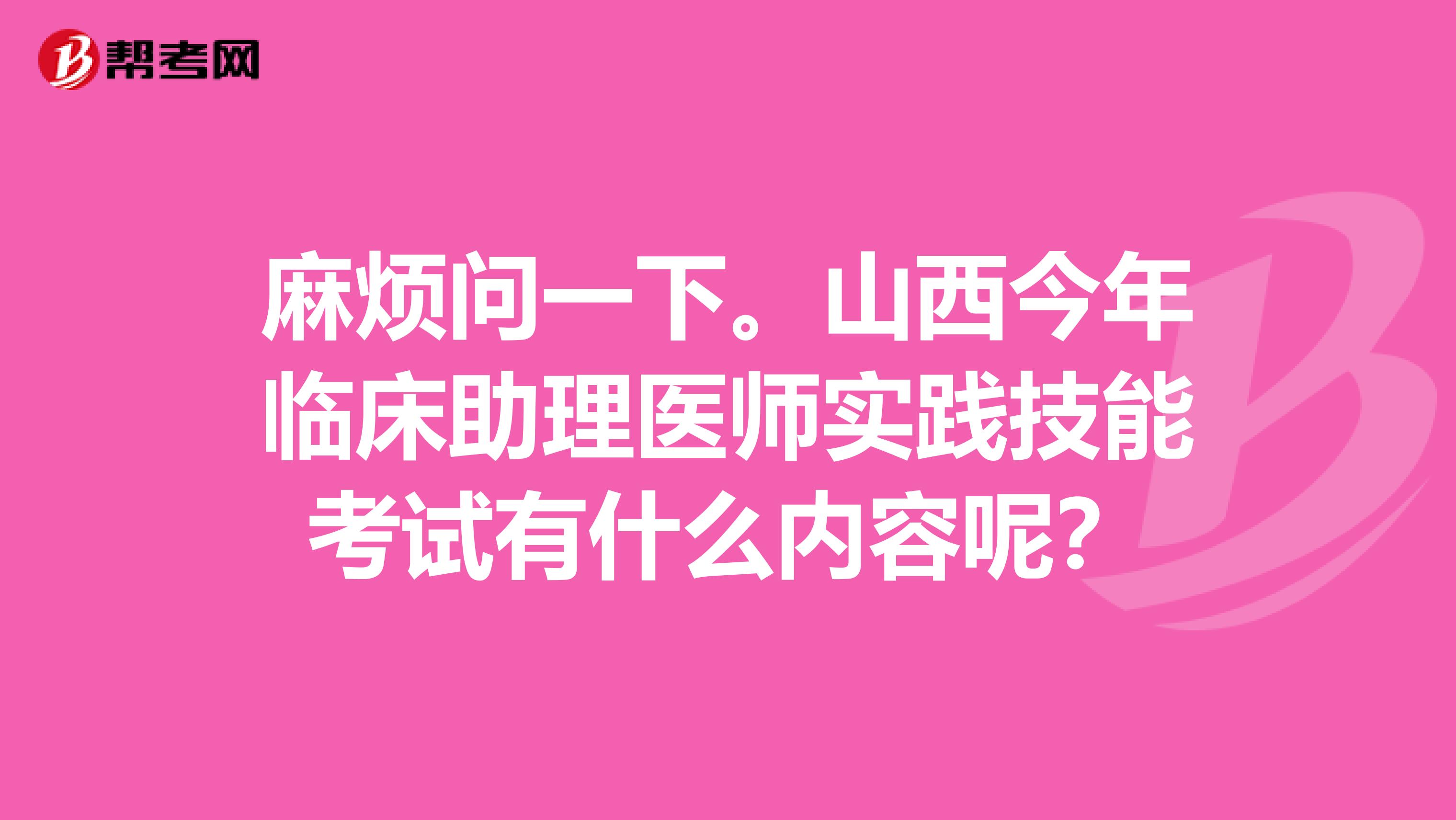 麻煩問一下。山西今年臨床助理醫師實踐技能考試有什么內容呢？