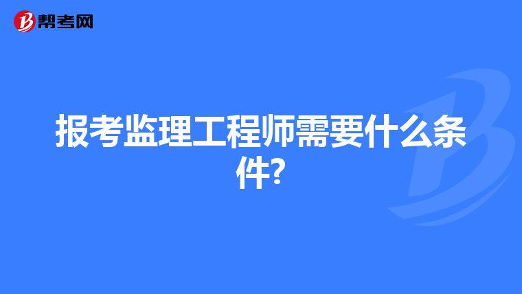 报考监理工程师需要什么条件?