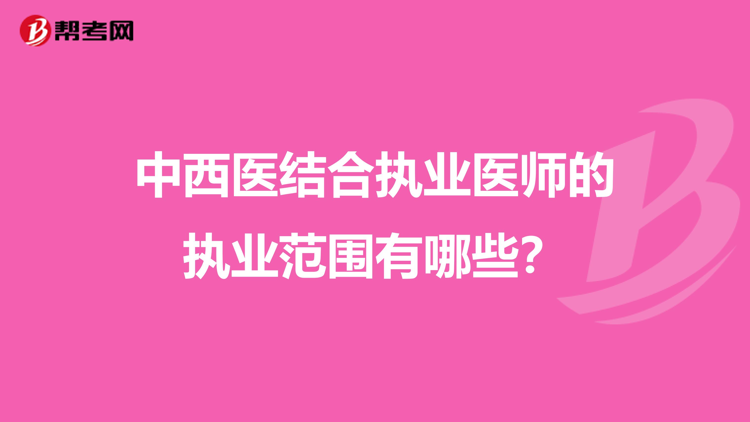 中西醫結合執業醫師的執業范圍有哪些？