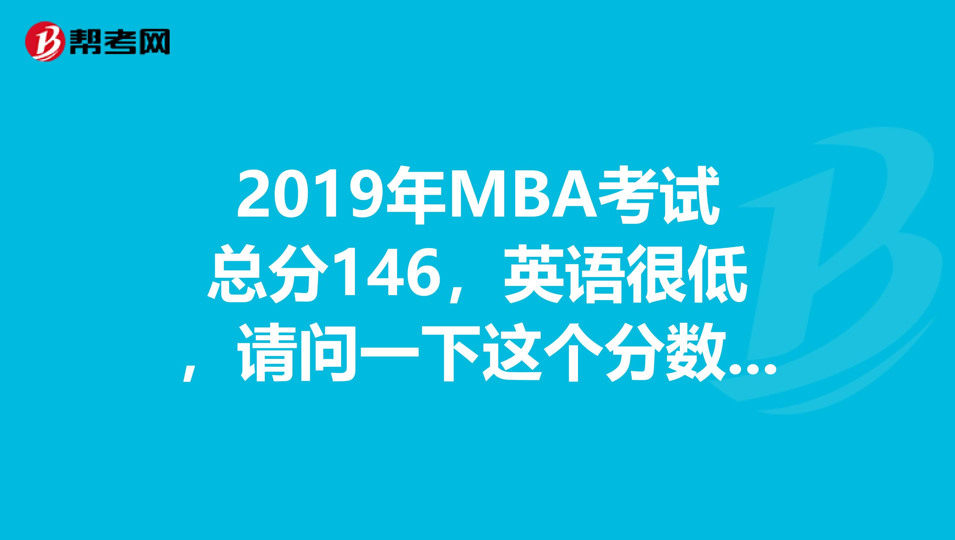 2019年MBA考试总分146,英语很低,请问一下这个分数能被录取吗?难度到只能等调剂吗?