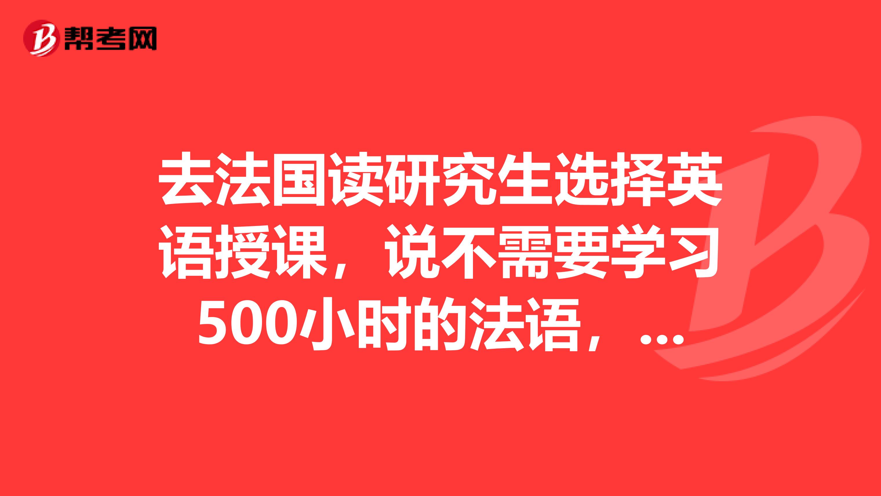 去法国读研究生选择英语授课,说不需要学习500小时的法语,签证死的面试是法语还是英语呢?