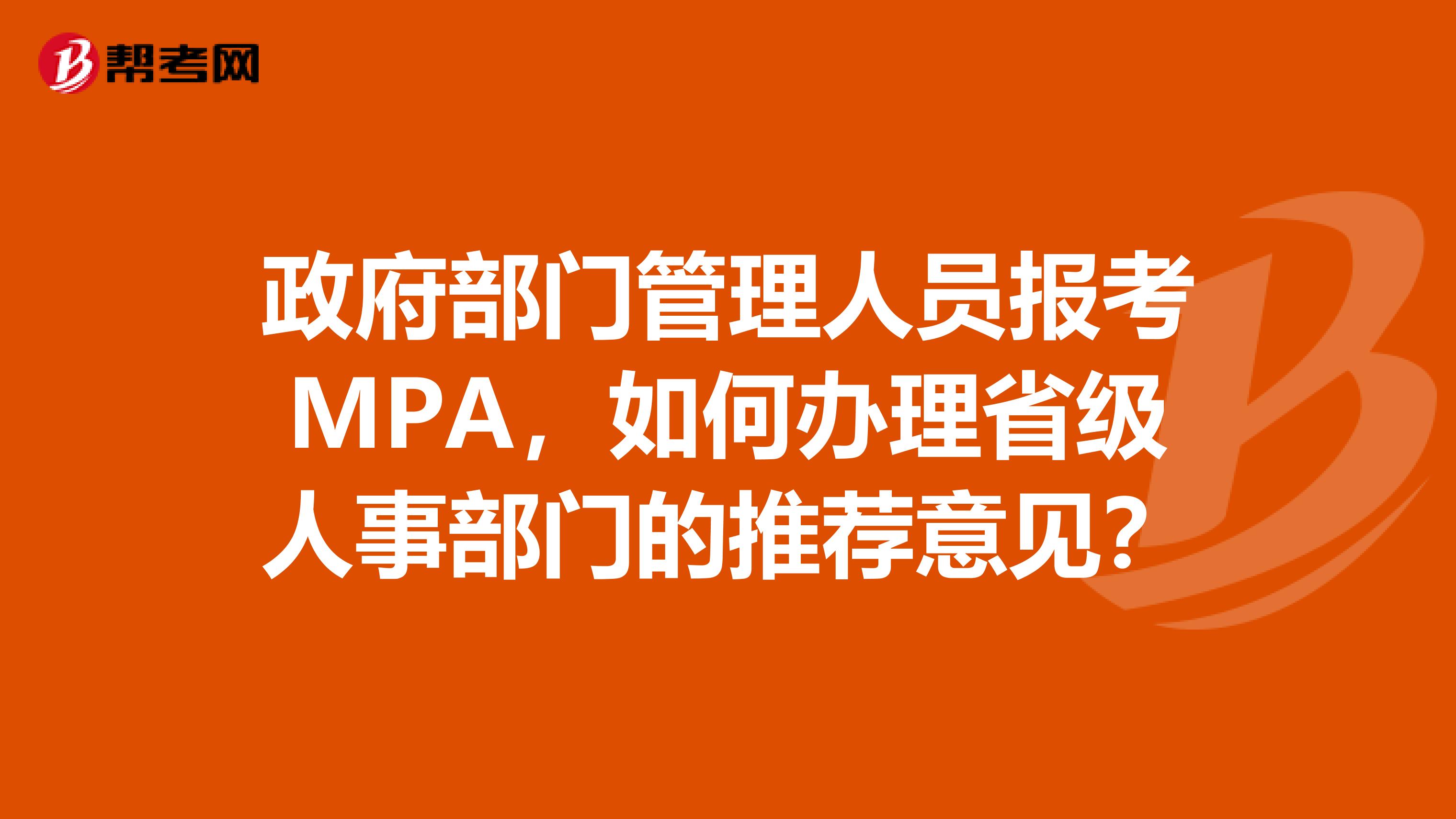 政府部门管理人员报考MPA，如何办理省级人事部门的推荐意见？
