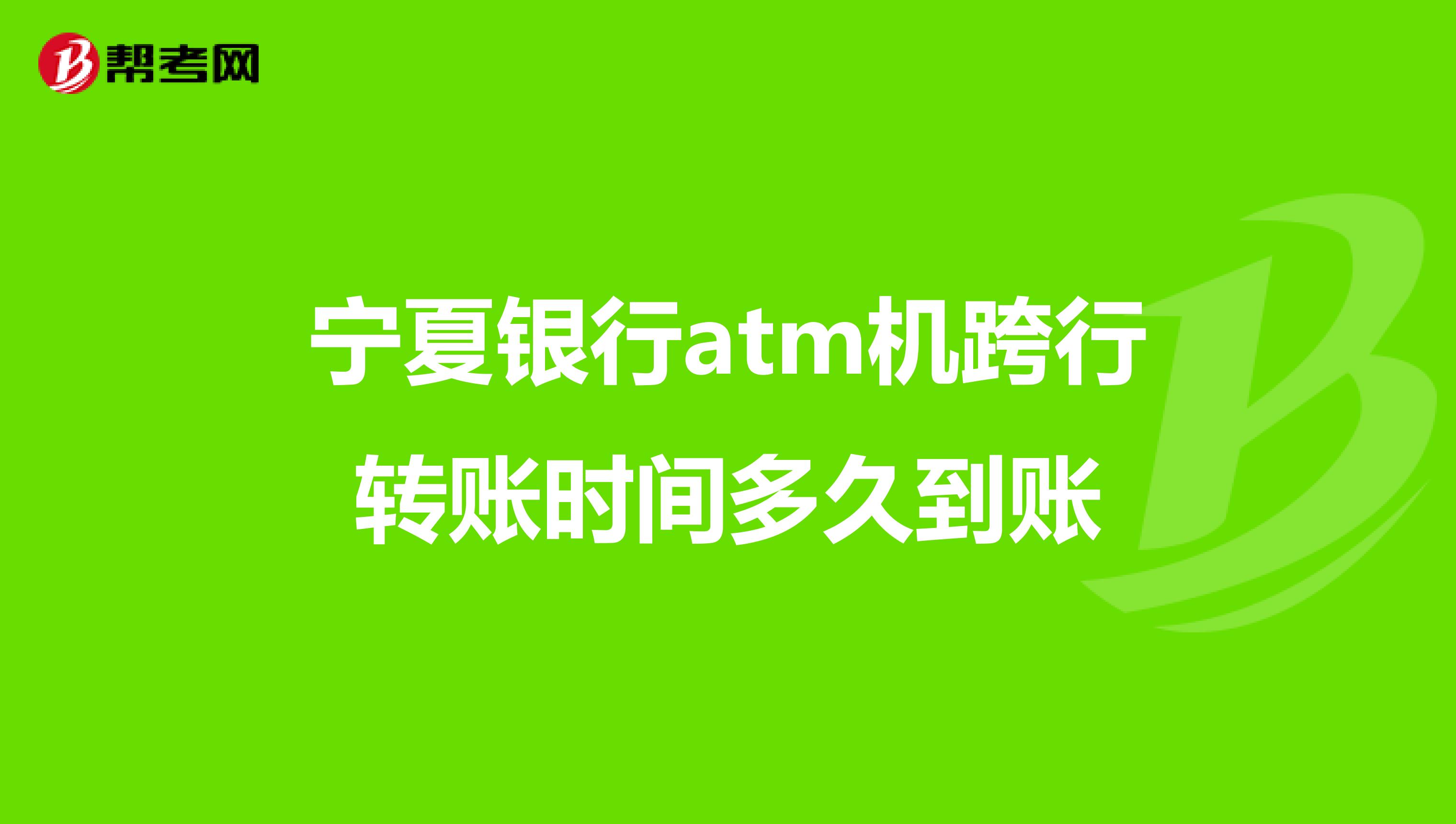 宁夏银行atm机跨行转账时间多久到账