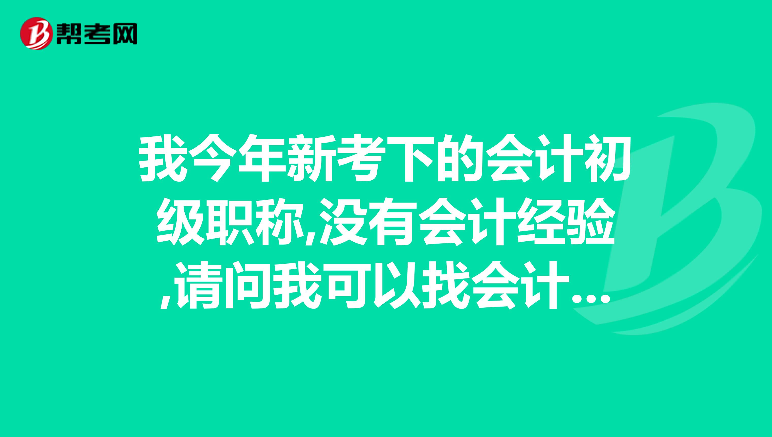 我今年新考下的会计初级职称,没有会计经验,请问我可以找会计工作吗月薪能拿多少