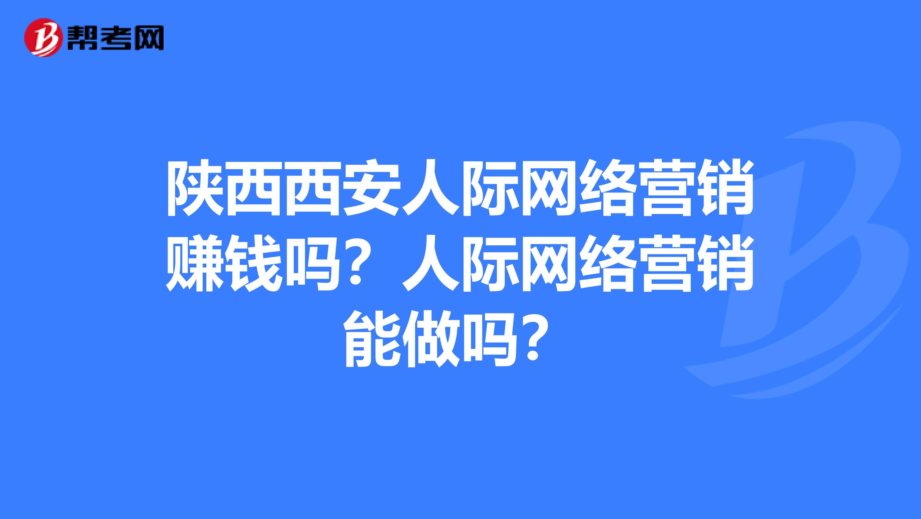 陕西西安人际网络营销赚钱吗？人际网络营销能做吗？