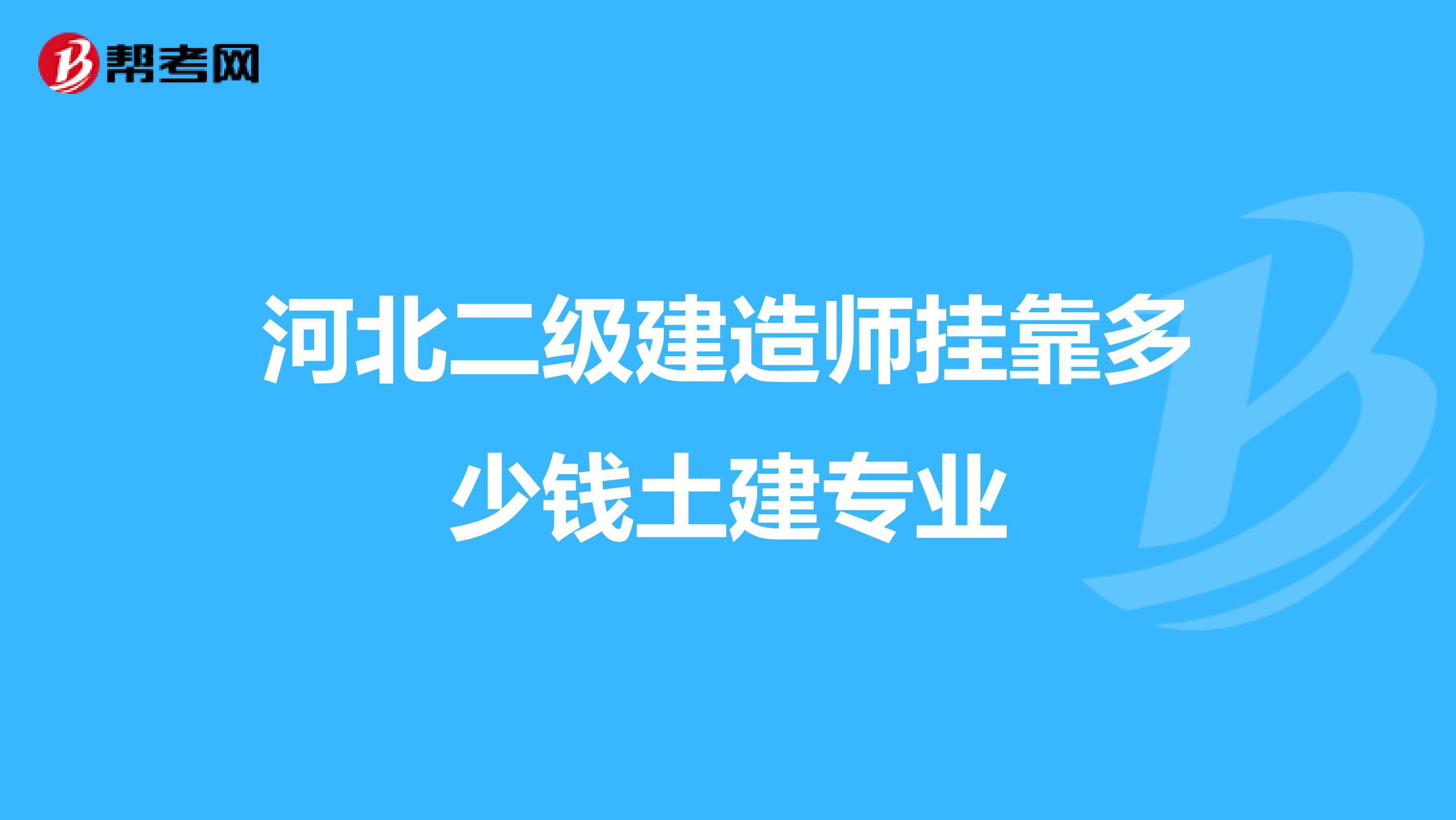 河北二級建造師兼職多少錢土建專業