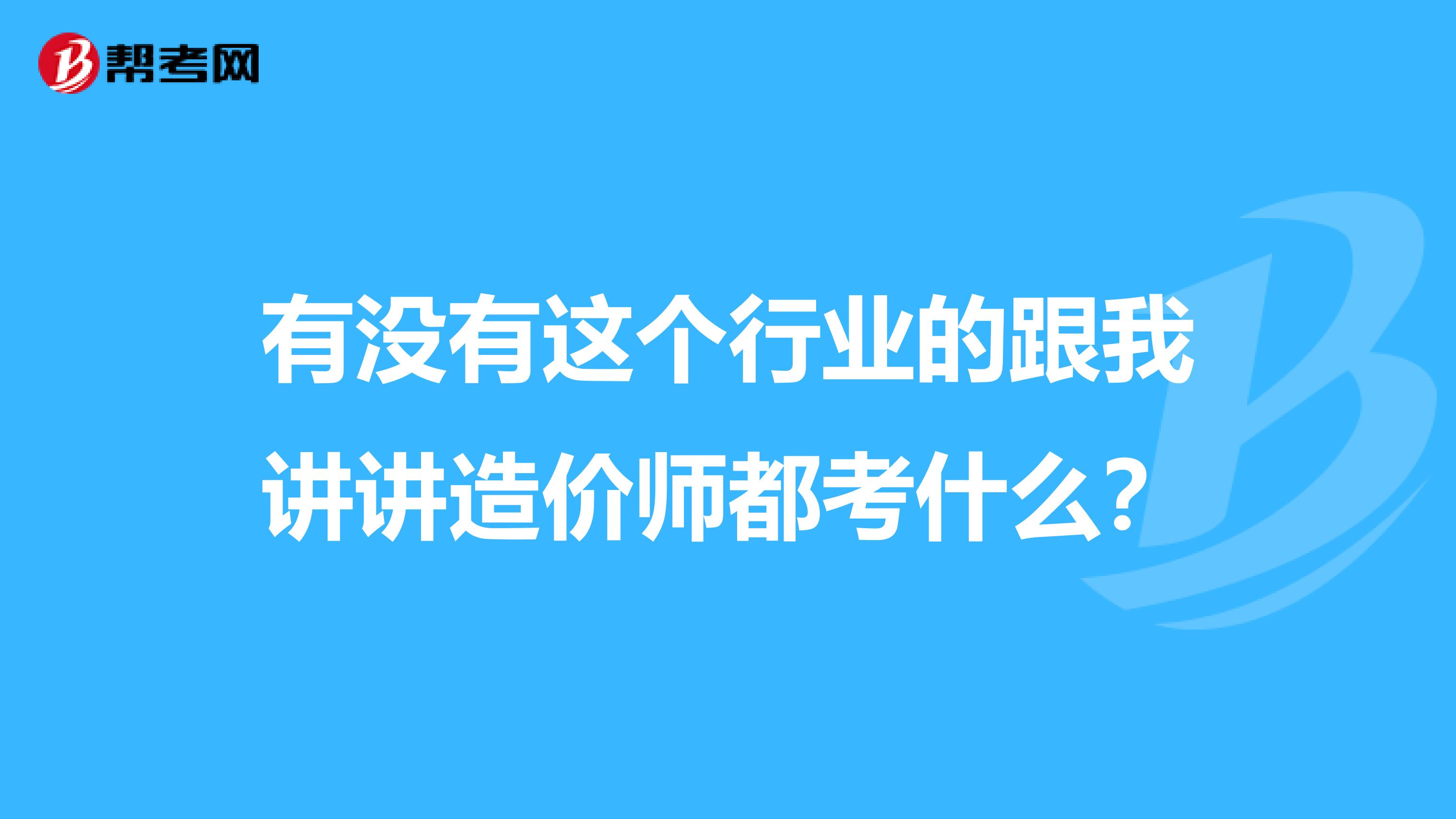 有没有这个行业的跟我讲讲造价师都考什么？