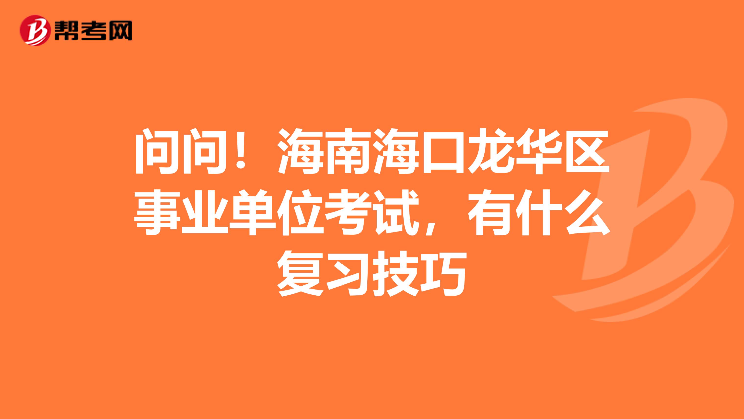 问问！海南海口龙华区事业单位考试，有什么复习技巧