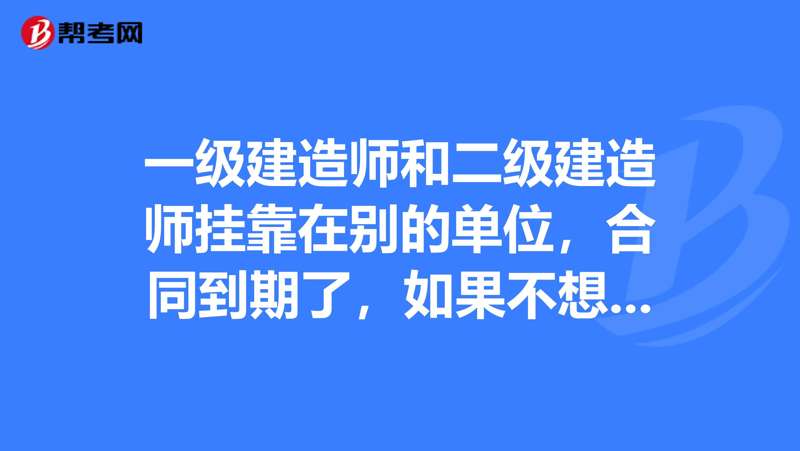 一级建造师和二级建造师兼职在别的单位，合同到期了，如果不想再兼职。证和章怎么处理，是不是需要注销？