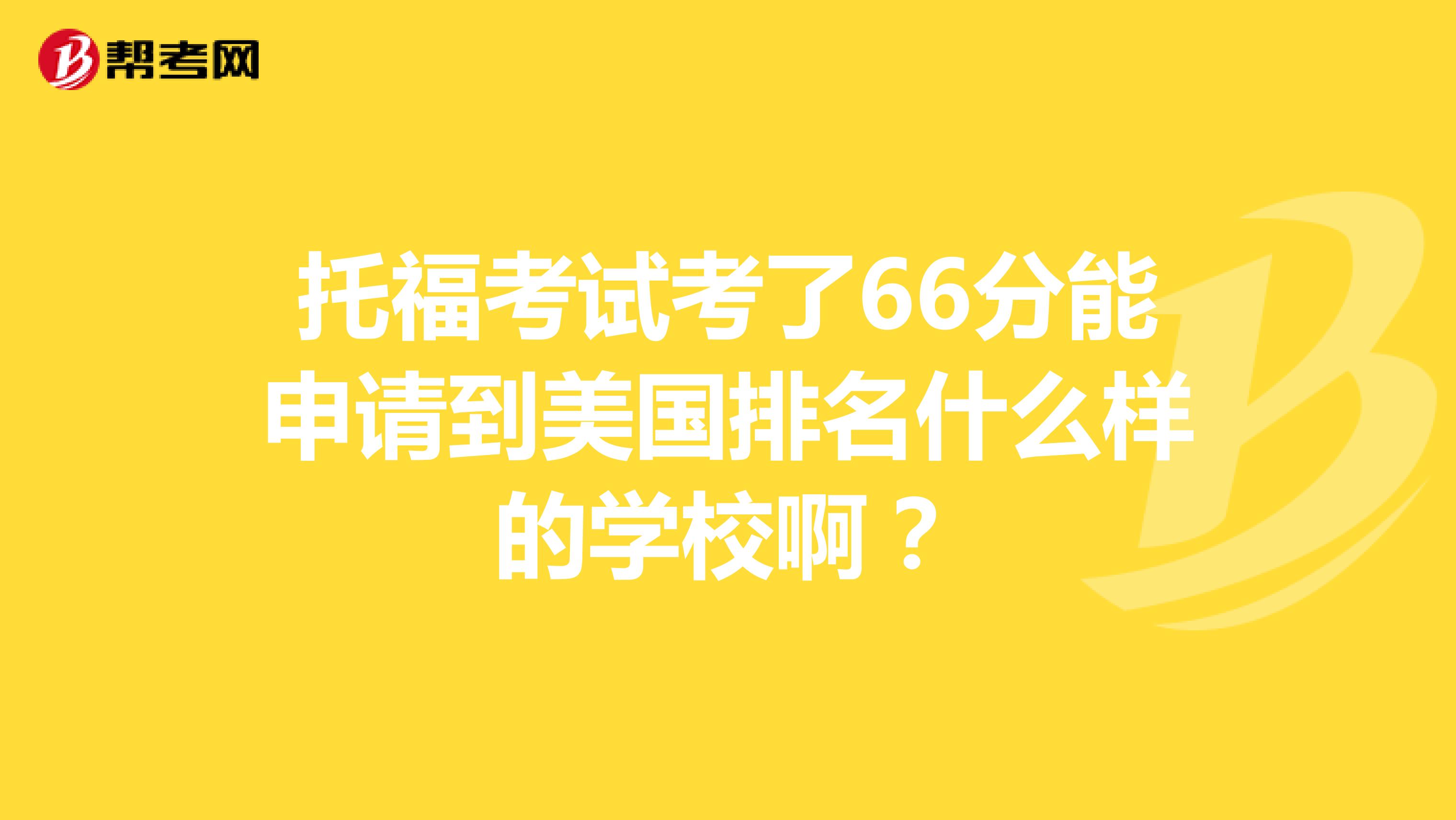 托福考试考了66分能申请到美国排名什么样的学校啊?