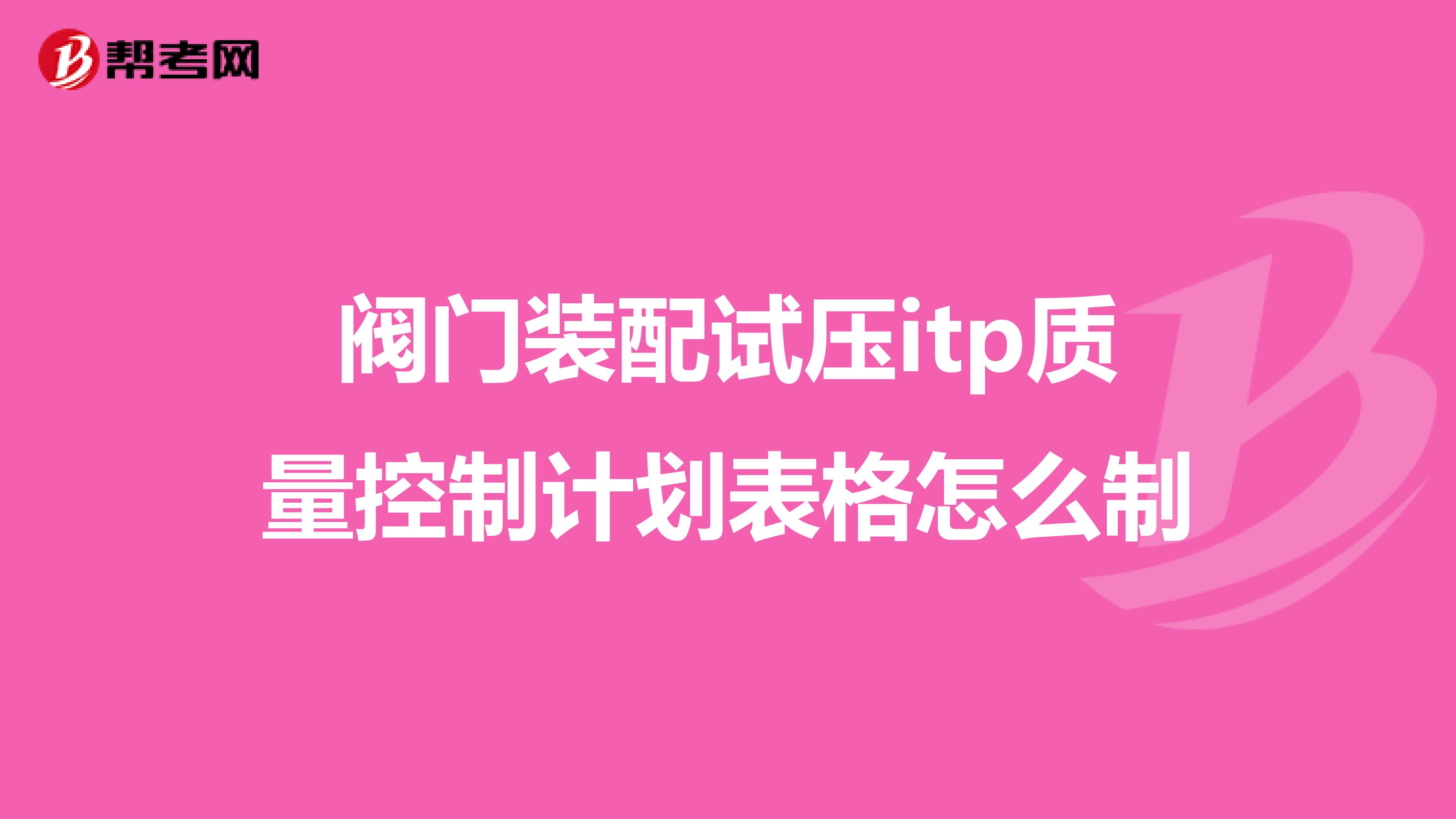 阀门装配试压itp质量控制计划表格怎么制
