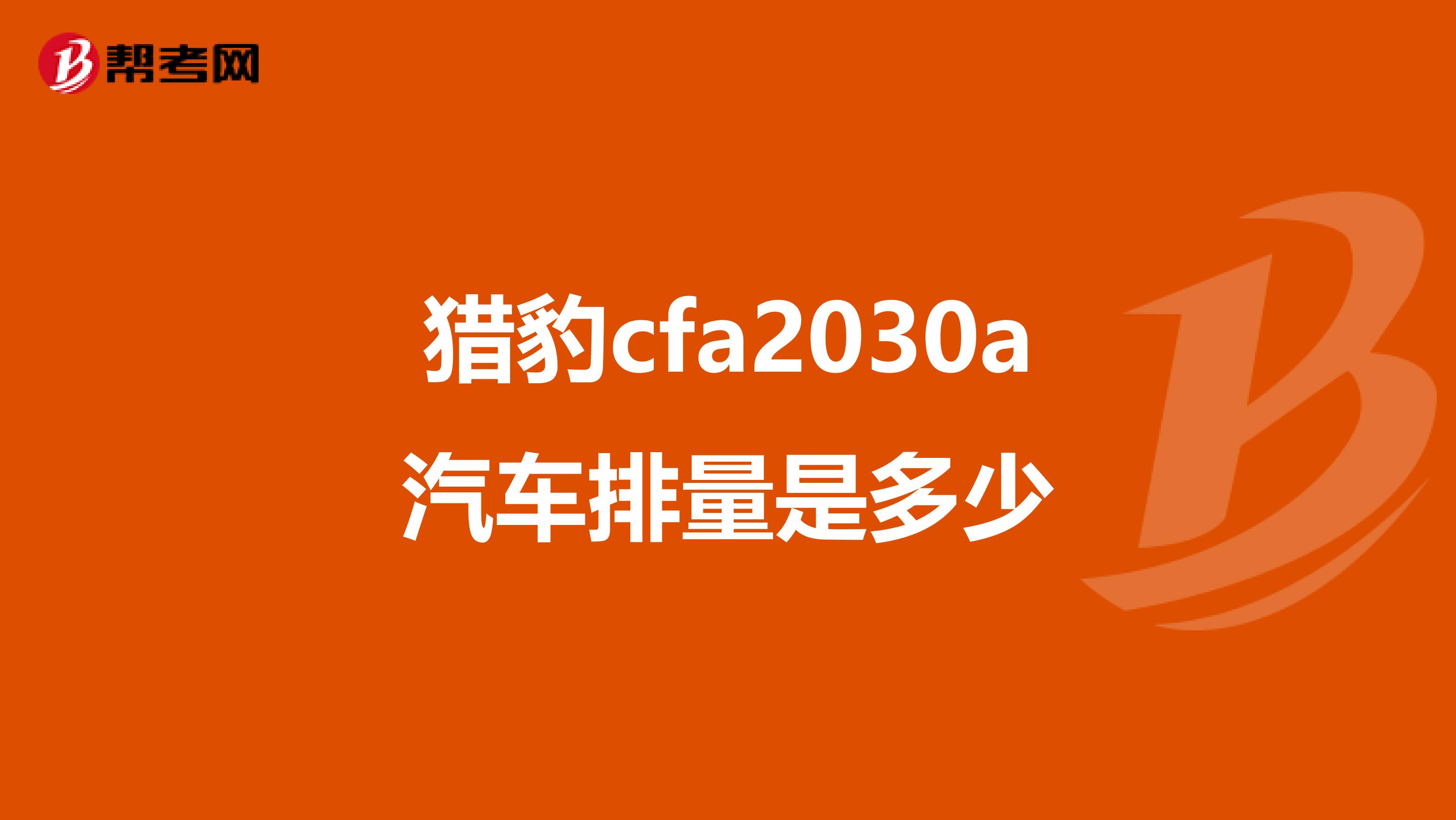 猎豹cfa2030a汽车排量是多少