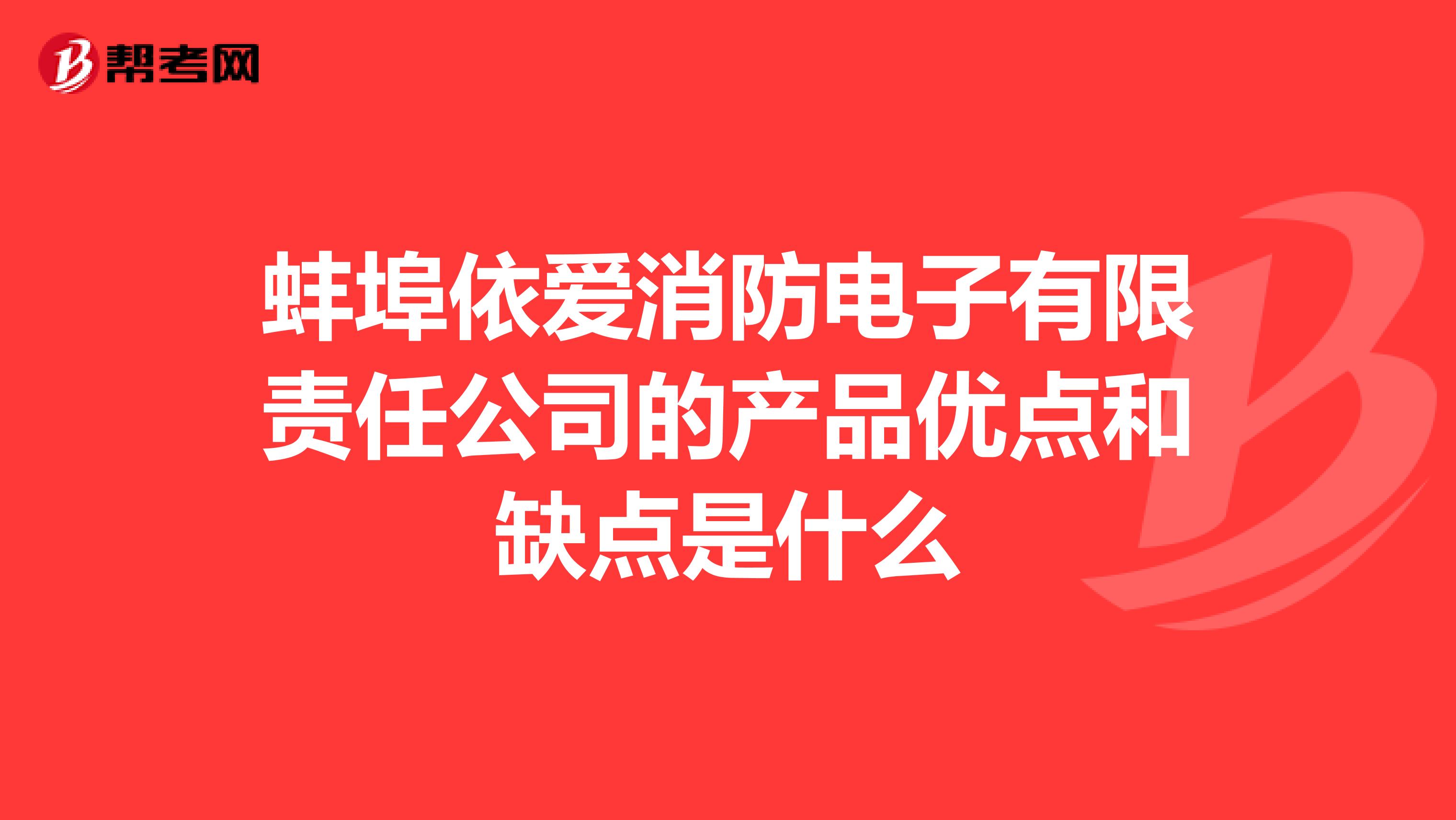 蚌埠依爱消防电子有限责任公司的产品优点和缺点是什么