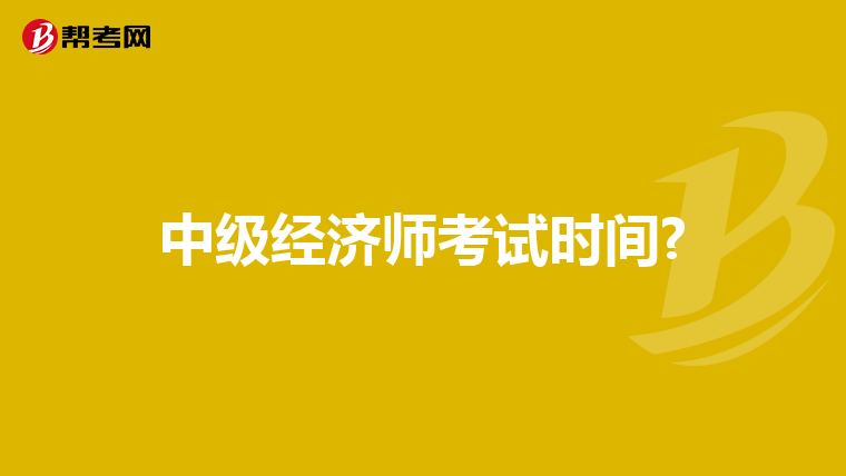 中级经济师考试时间?