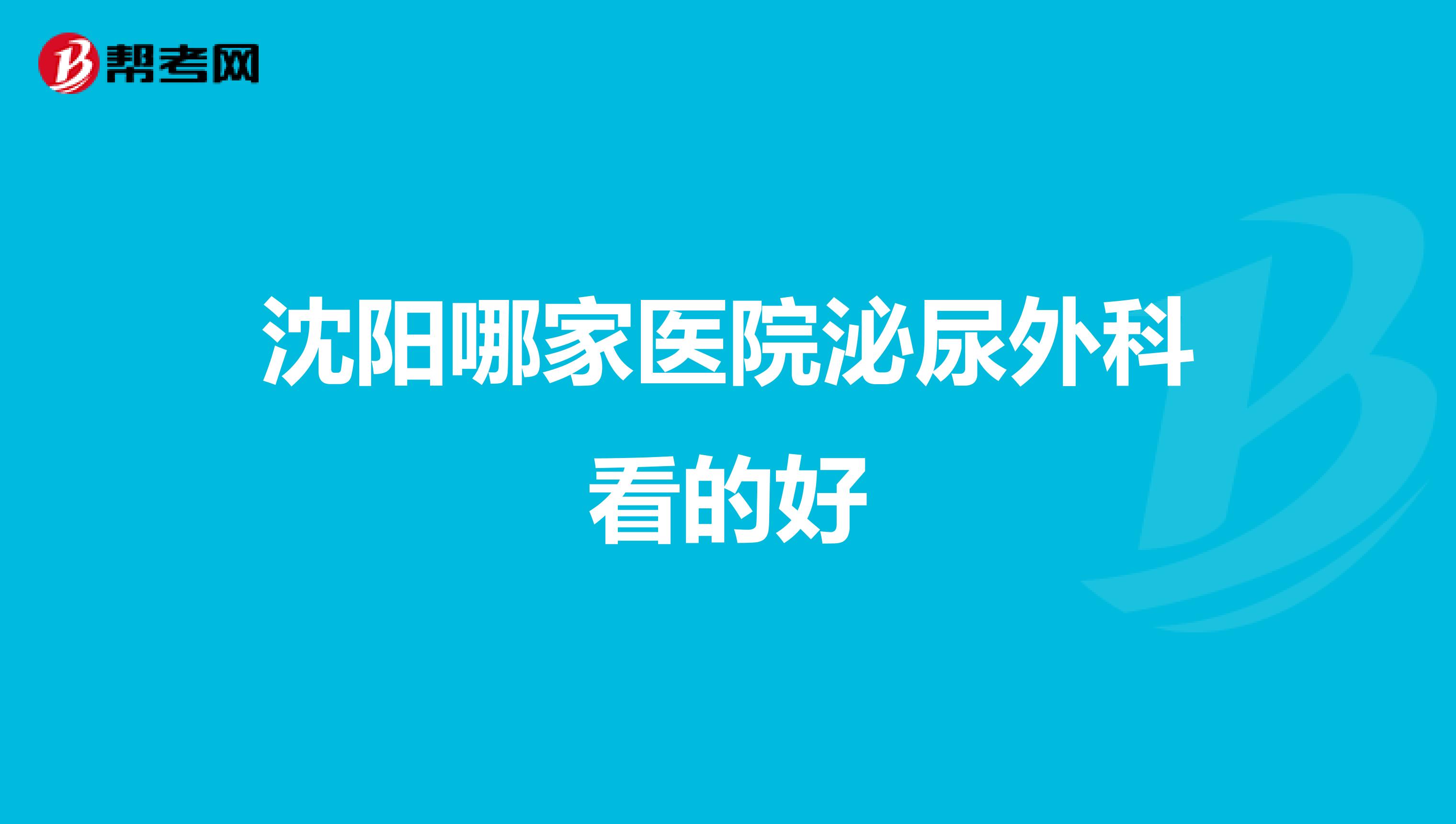 沈阳哪家医院泌尿外科看的好