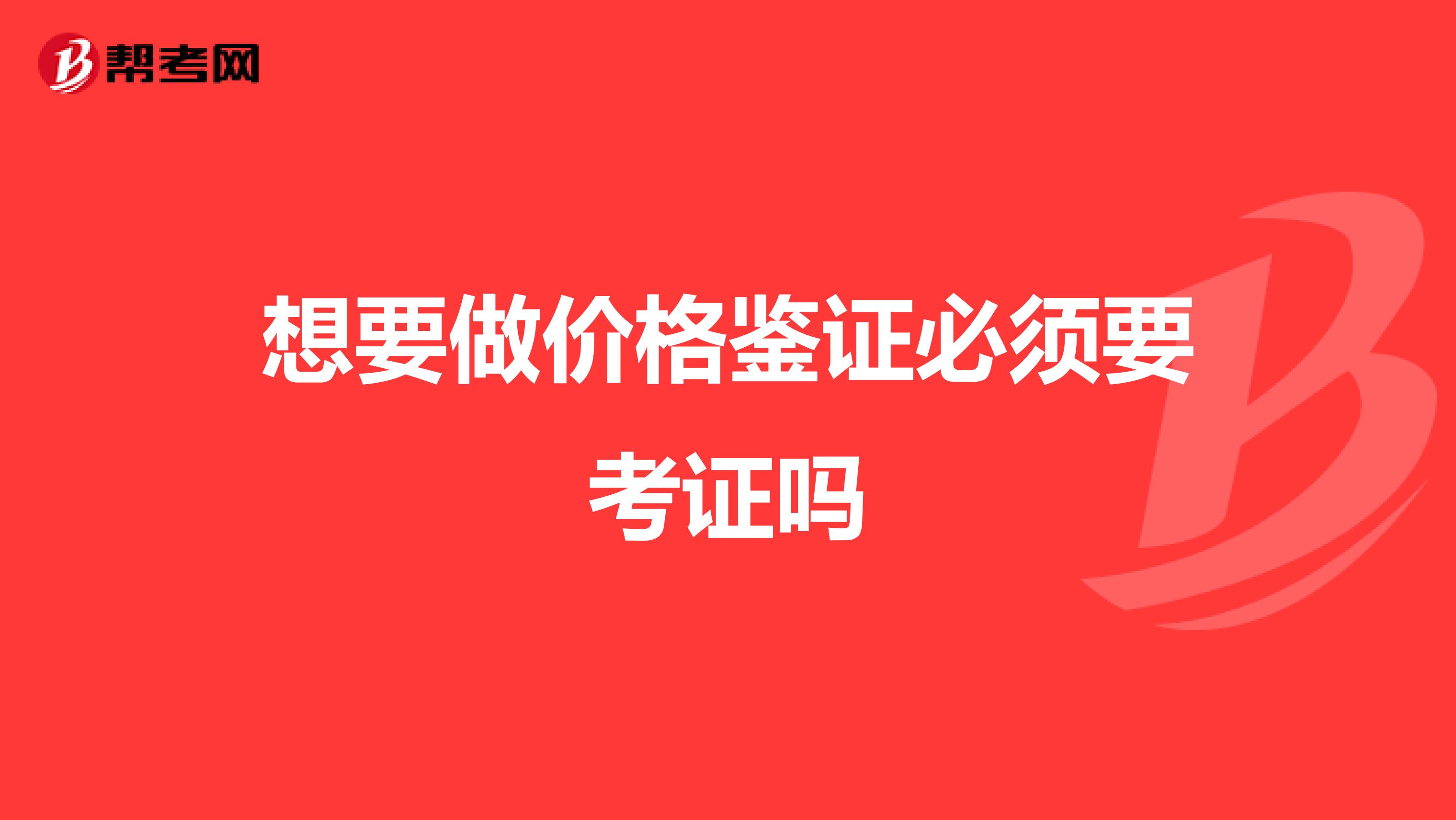 想要做价格鉴证必须要考证吗