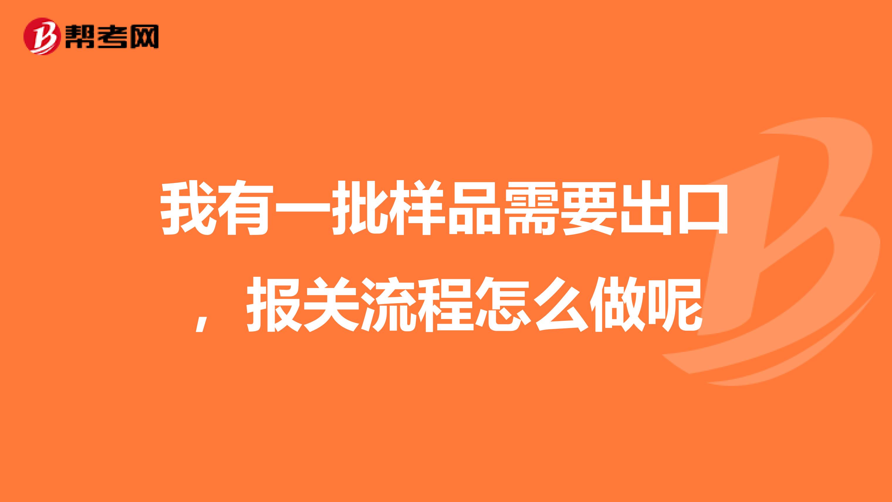 我有一批样品需要出口，报关流程怎么做呢