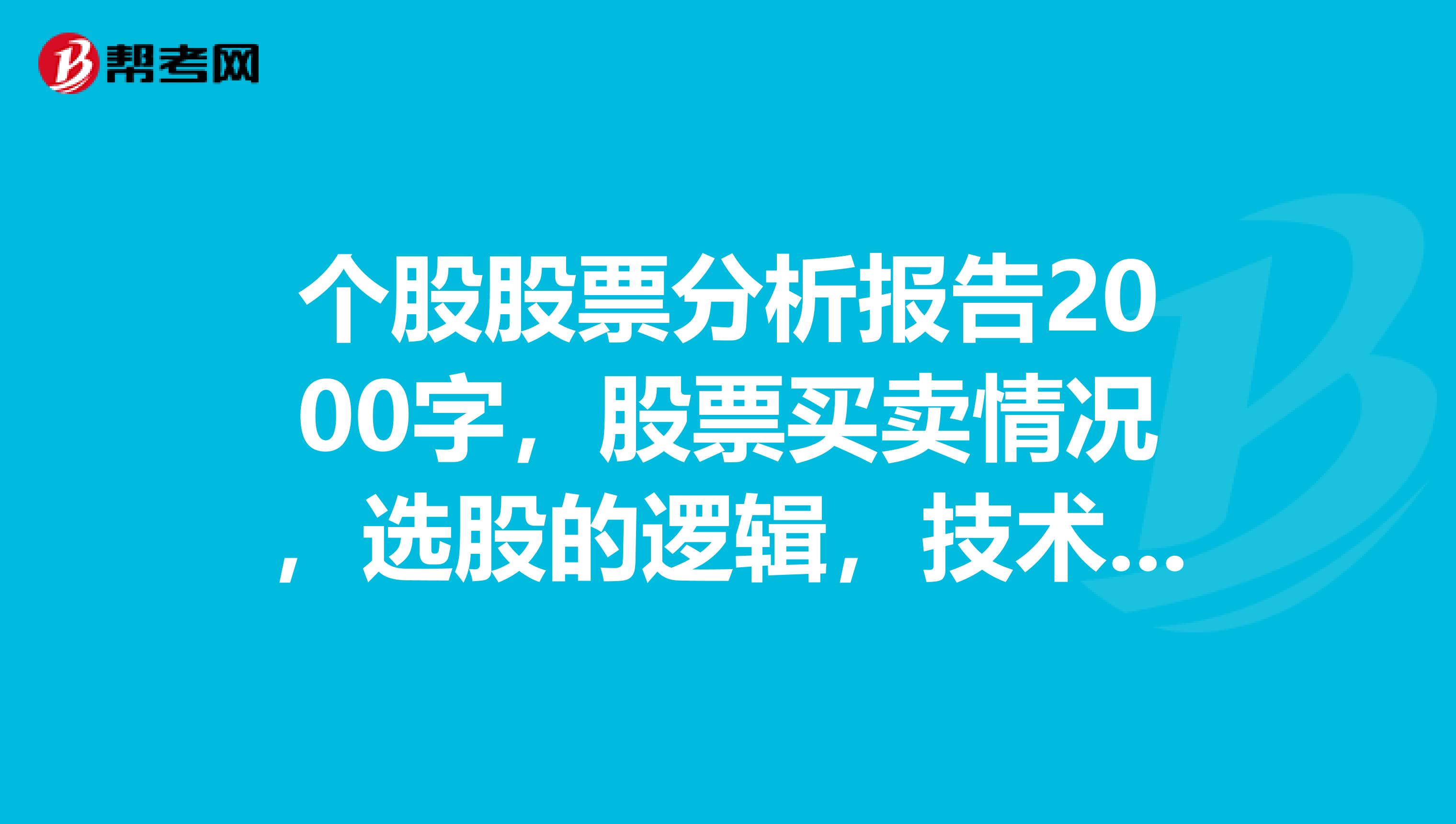 个股股票分析报告2000字，股票买卖情况，选股的逻辑，技术，为什么买。最少三支股