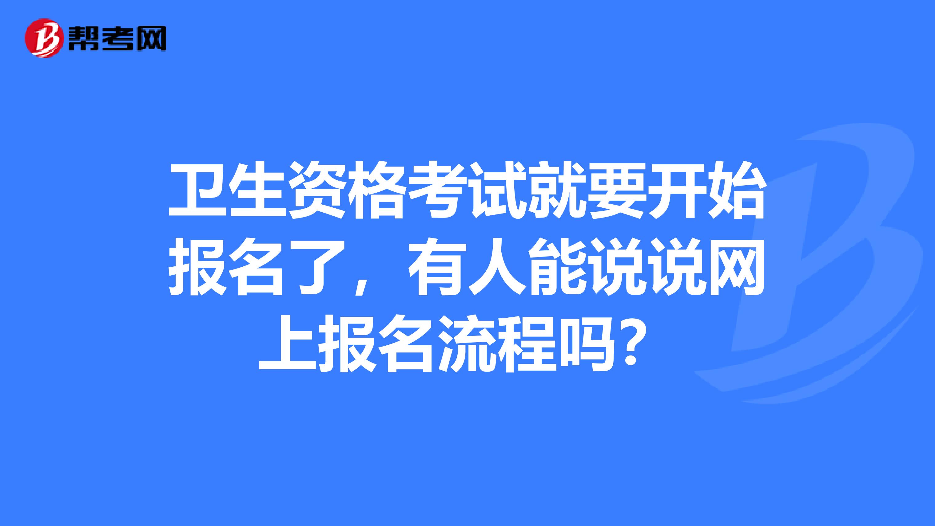 卫生资格考试就要开始报名了，有人能说说网上报名流程吗？