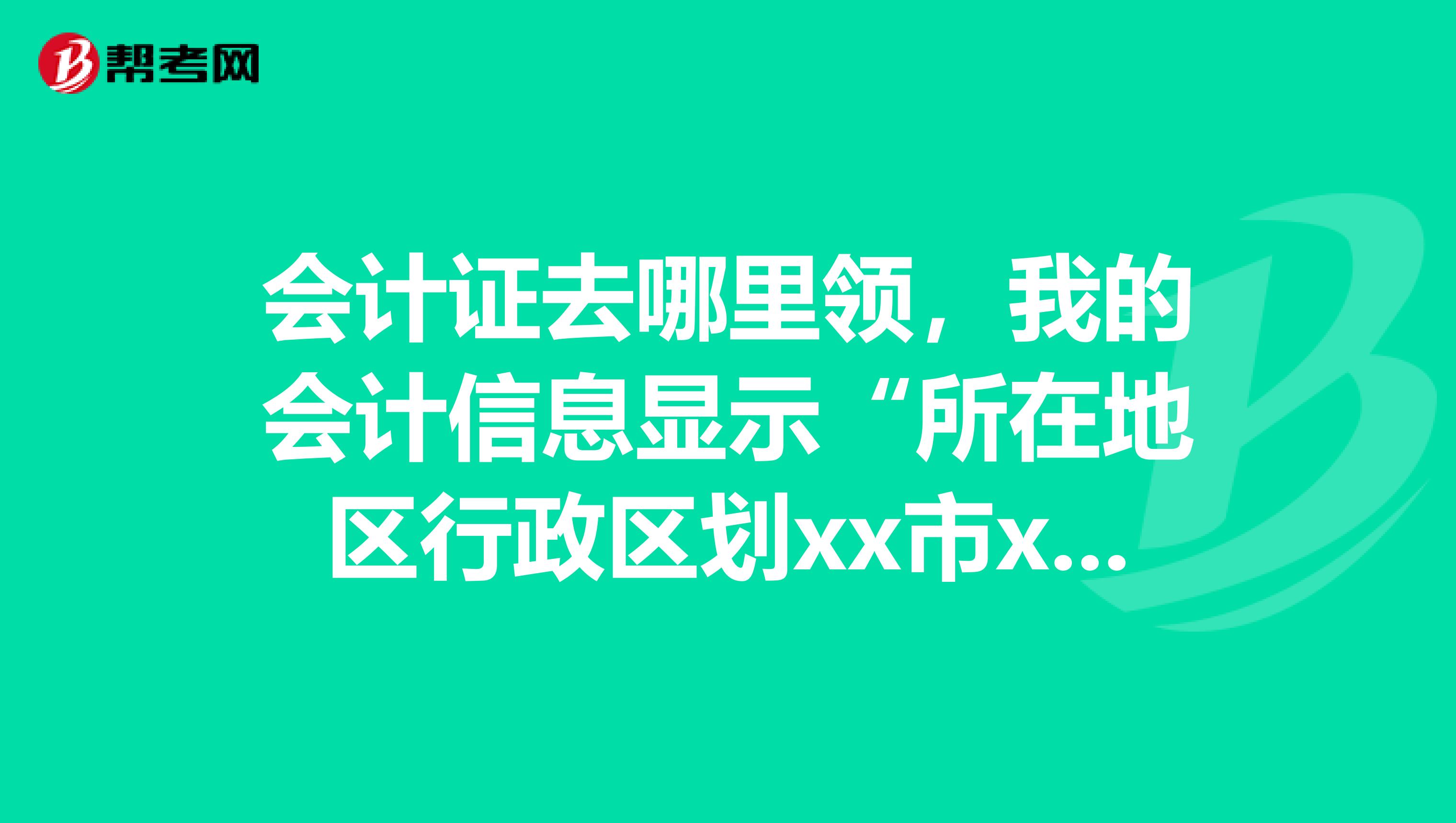 會計證去哪裡領,我的會計信息顯示