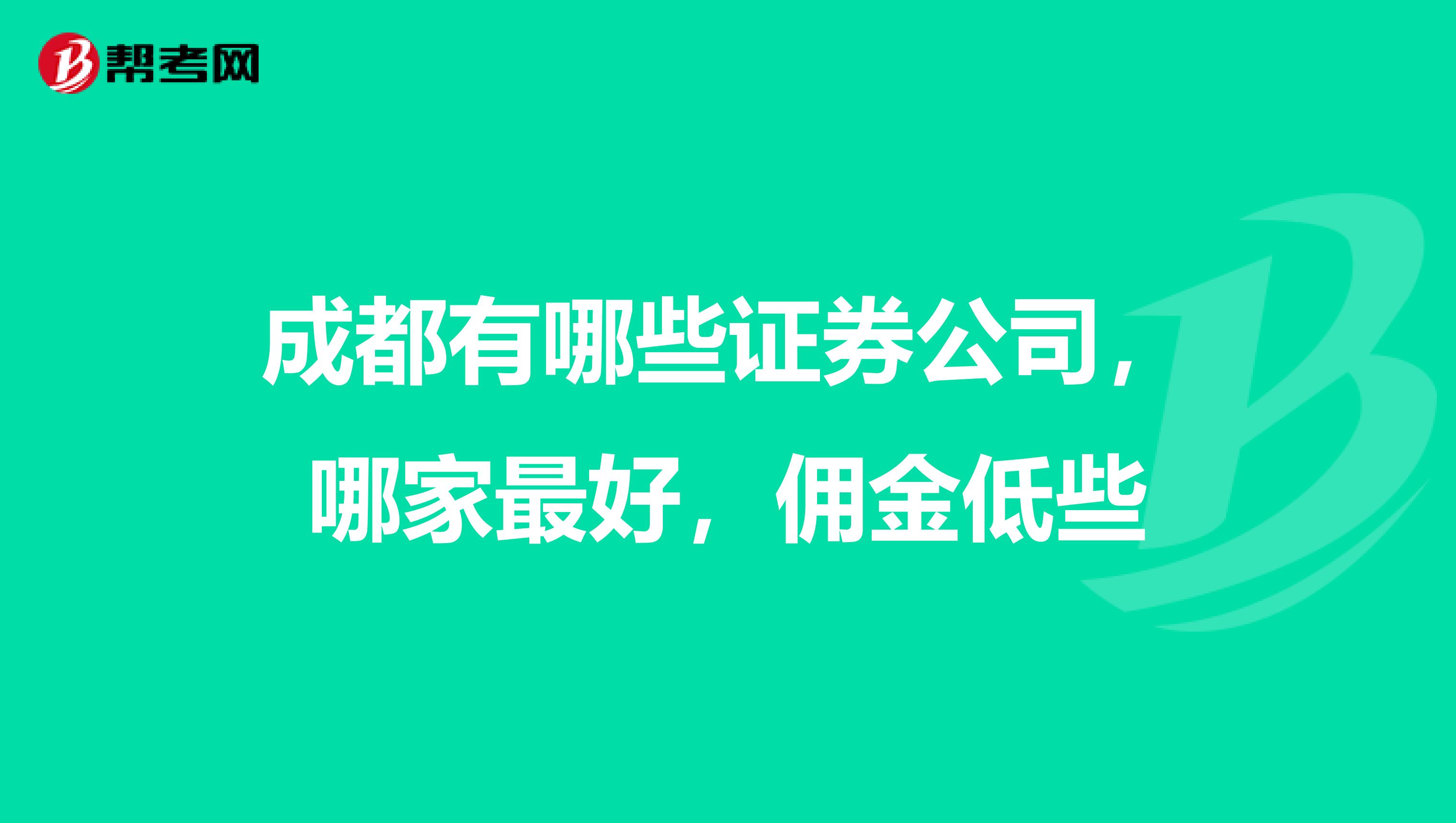 成都有哪些证券公司，哪家最好，佣金低些