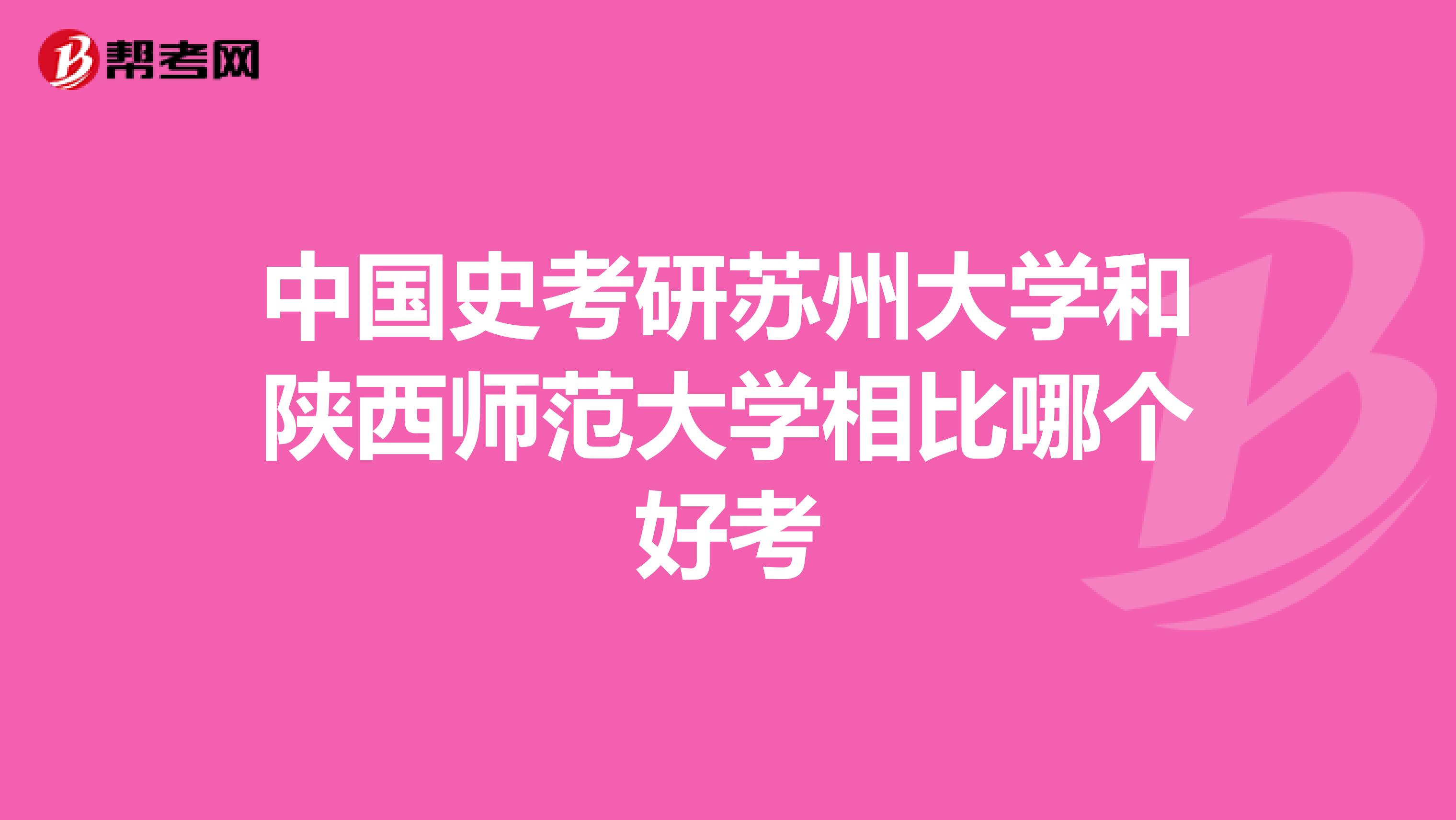 中国史考研苏州大学和陕西师范大学相比哪个好考