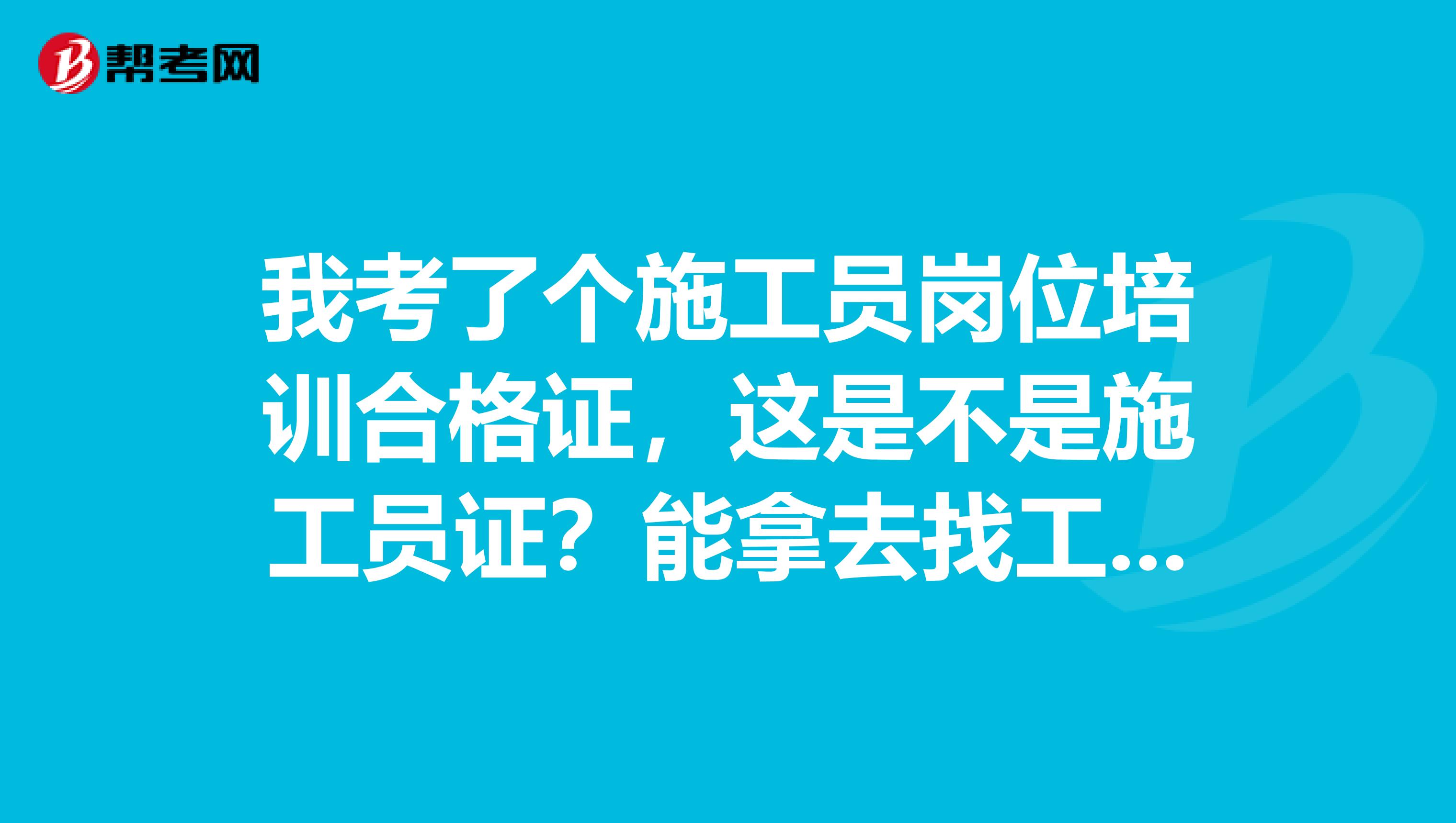 我考了个施工员岗位培训合格证,这是不是施工员证?能拿去找工作不