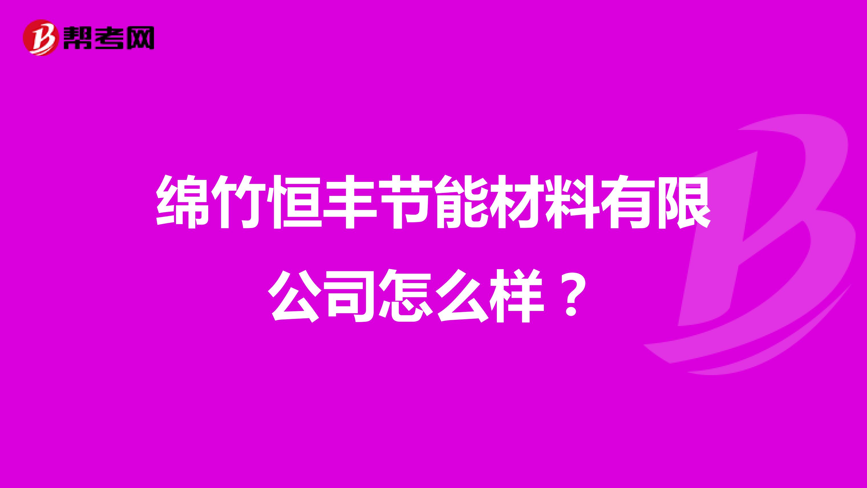 绵竹恒丰节能材料有限公司怎么样？