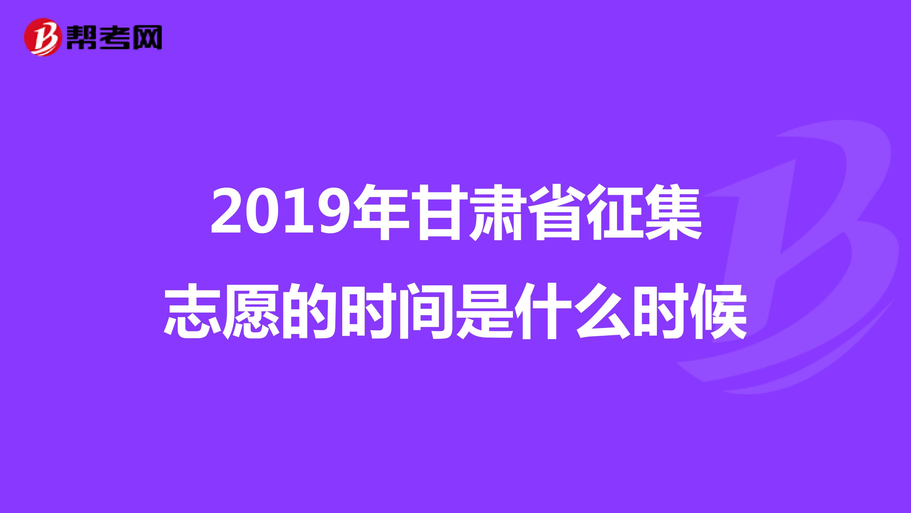 2019年甘肃省征集志愿的时间是什么时候