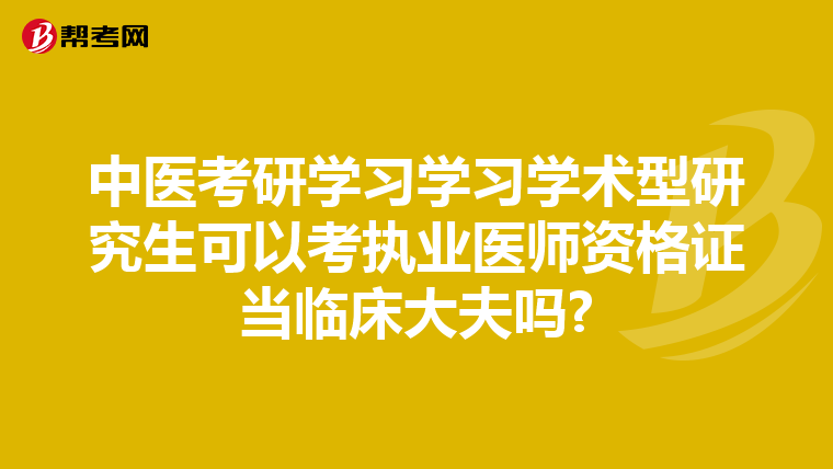 中医考研学习学习学术型研究生可以考执业医师资格证当临床大夫吗?