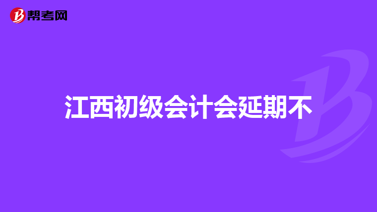 江西初级会计会延期不